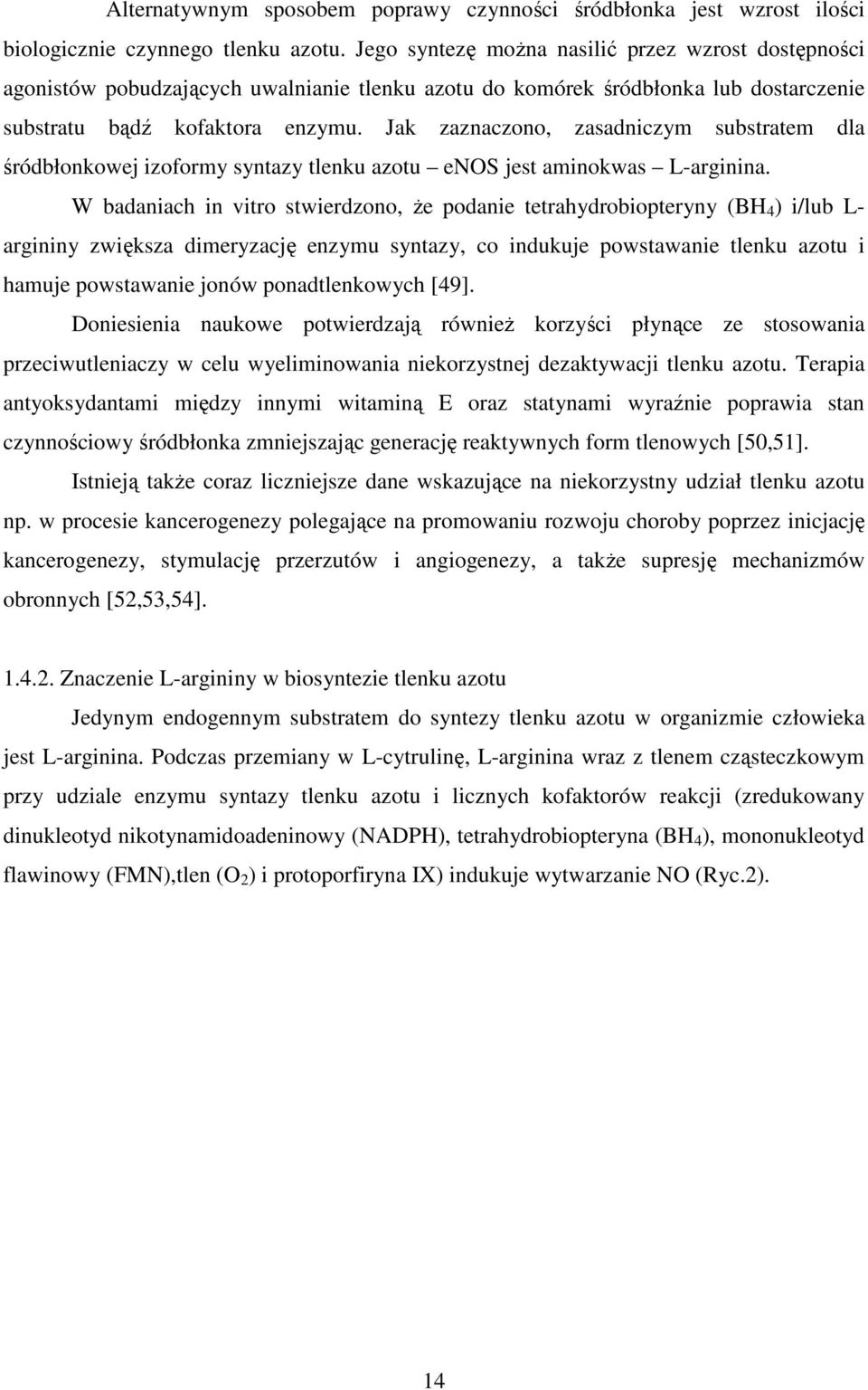Jak zaznaczono, zasadniczym substratem dla śródbłonkowej izoformy syntazy tlenku azotu enos jest aminokwas L-arginina.