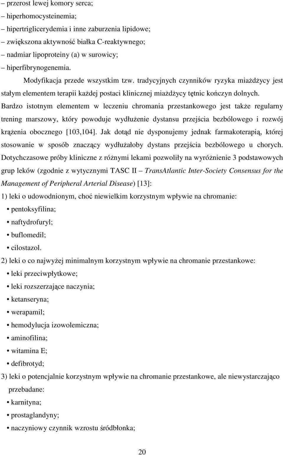 Bardzo istotnym elementem w leczeniu chromania przestankowego jest takŝe regularny trening marszowy, który powoduje wydłuŝenie dystansu przejścia bezbólowego i rozwój krąŝenia obocznego [103,104].
