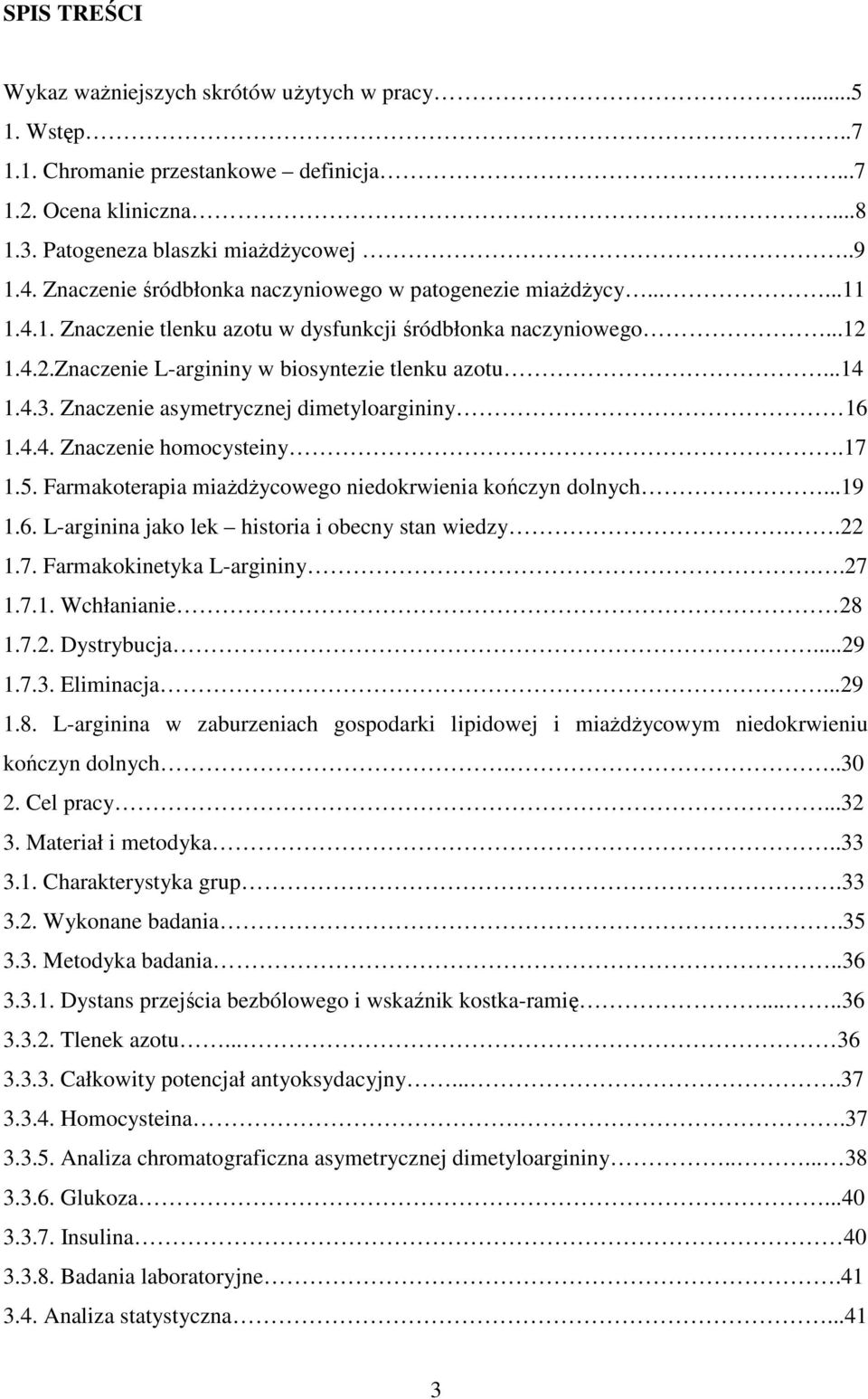 4.3. Znaczenie asymetrycznej dimetyloargininy 16 1.4.4. Znaczenie homocysteiny.17 1.5. Farmakoterapia miaŝdŝycowego niedokrwienia kończyn dolnych...19 1.6. L-arginina jako lek historia i obecny stan wiedzy.