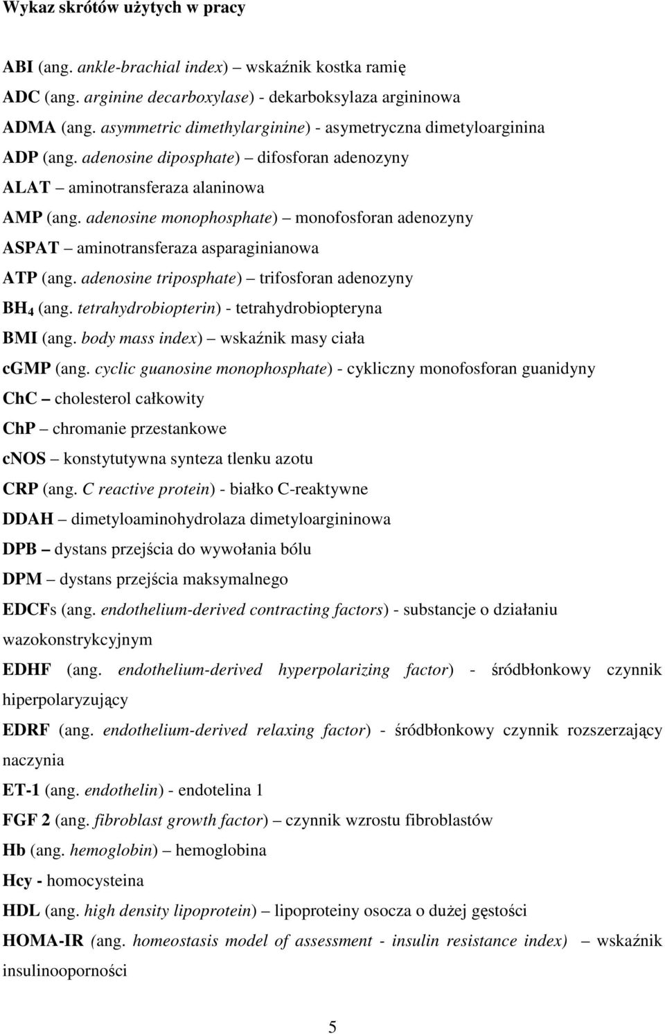 adenosine monophosphate) monofosforan adenozyny ASPAT aminotransferaza asparaginianowa ATP (ang. adenosine triposphate) trifosforan adenozyny BH 4 (ang.