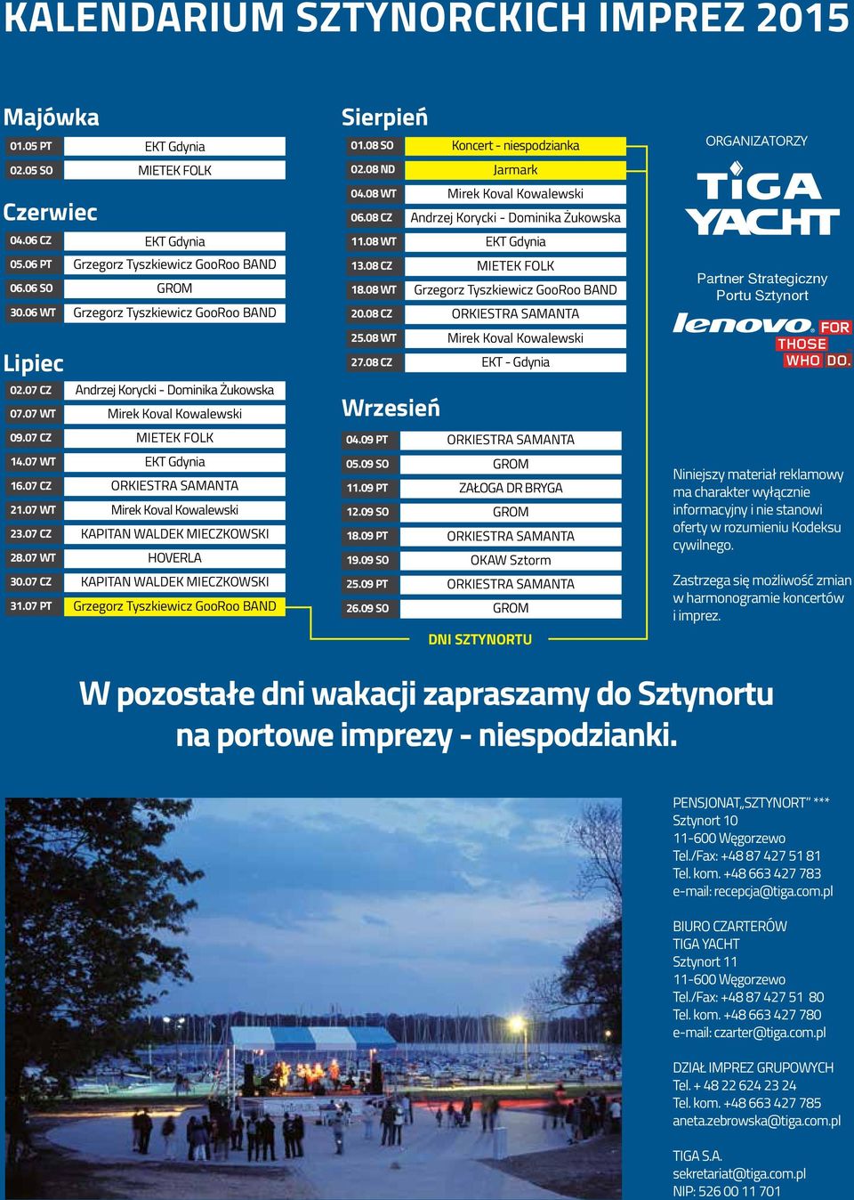 ORKIESTRA SAMANTA Mirek Koval Kowalewski KAPITAN WALDEK MIECZKOWSKI HOVERLA KAPITAN WALDEK MIECZKOWSKI Grzegorz Tyszkiewicz GooRoo BAND Sierpień 01.08 SO Koncert - niespodzianka 02.08 ND Jarmark 04.