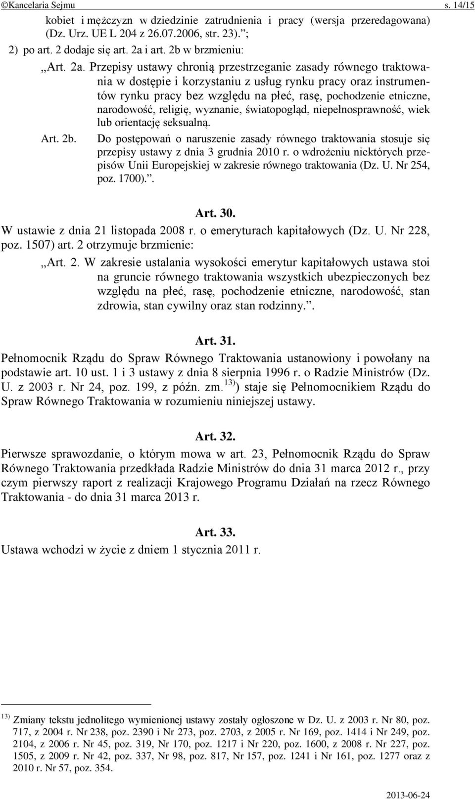 Przepisy ustawy chronią przestrzeganie zasady równego traktowania w dostępie i korzystaniu z usług rynku pracy oraz instrumentów rynku pracy bez względu na płeć, rasę, pochodzenie etniczne,