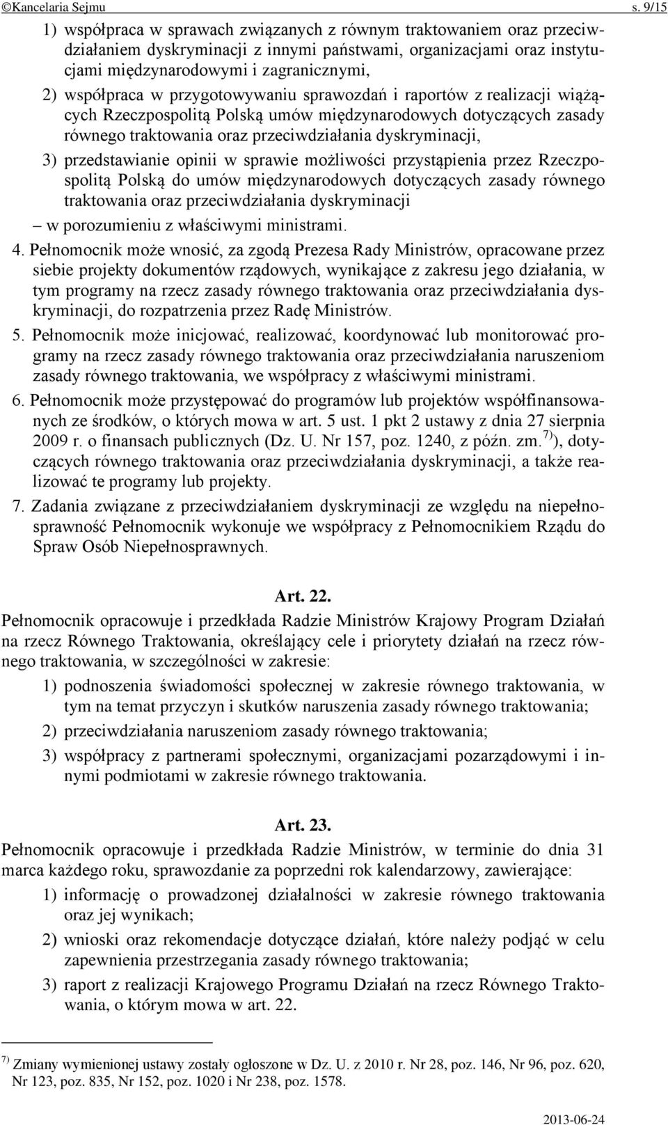 w przygotowywaniu sprawozdań i raportów z realizacji wiążących Rzeczpospolitą Polską umów międzynarodowych dotyczących zasady równego traktowania oraz przeciwdziałania dyskryminacji, 3)