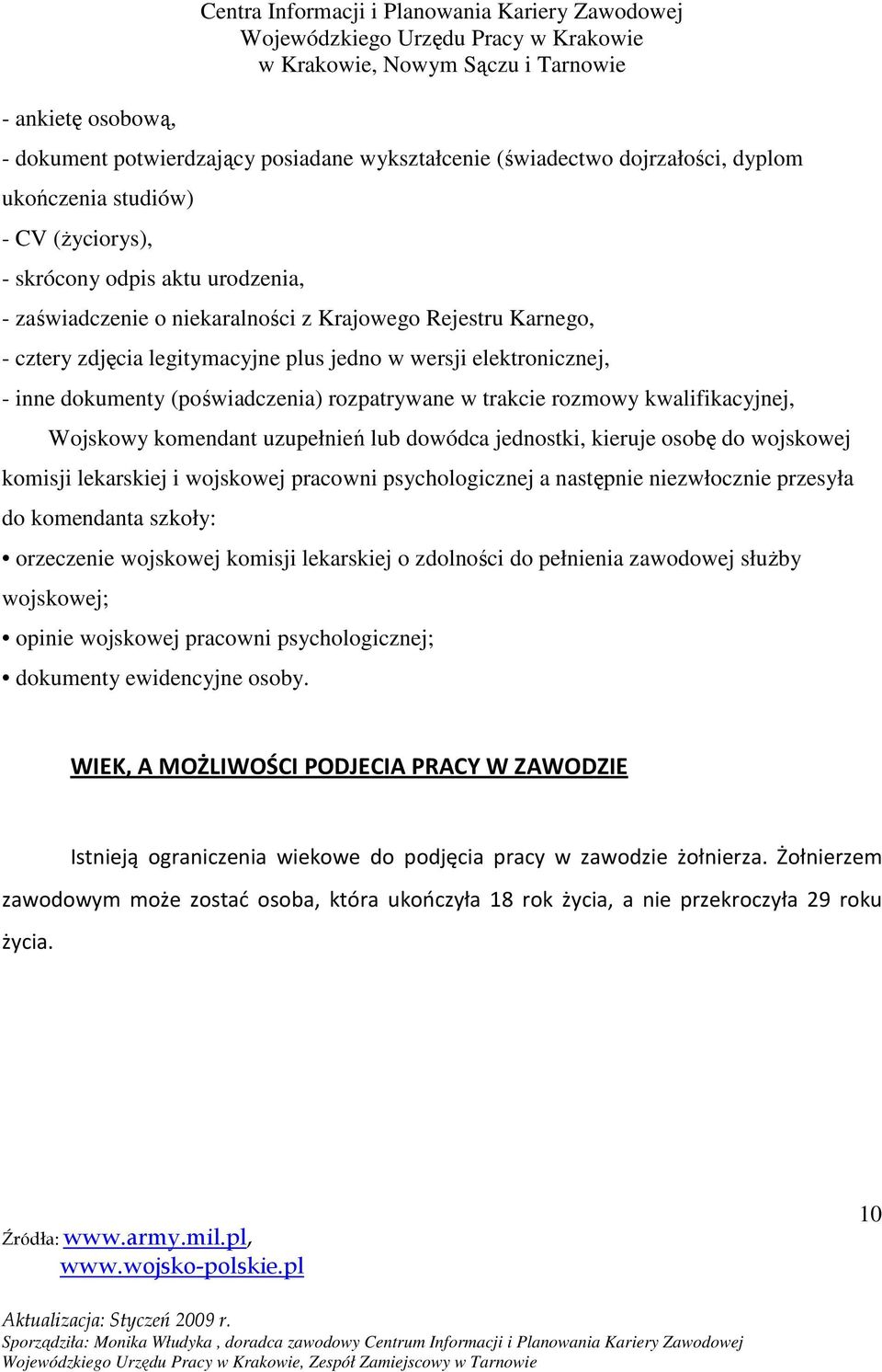 trakcie rozmowy kwalifikacyjnej, Wojskowy komendant uzupełnień lub dowódca jednostki, kieruje osobę do wojskowej komisji lekarskiej i wojskowej pracowni psychologicznej a następnie niezwłocznie