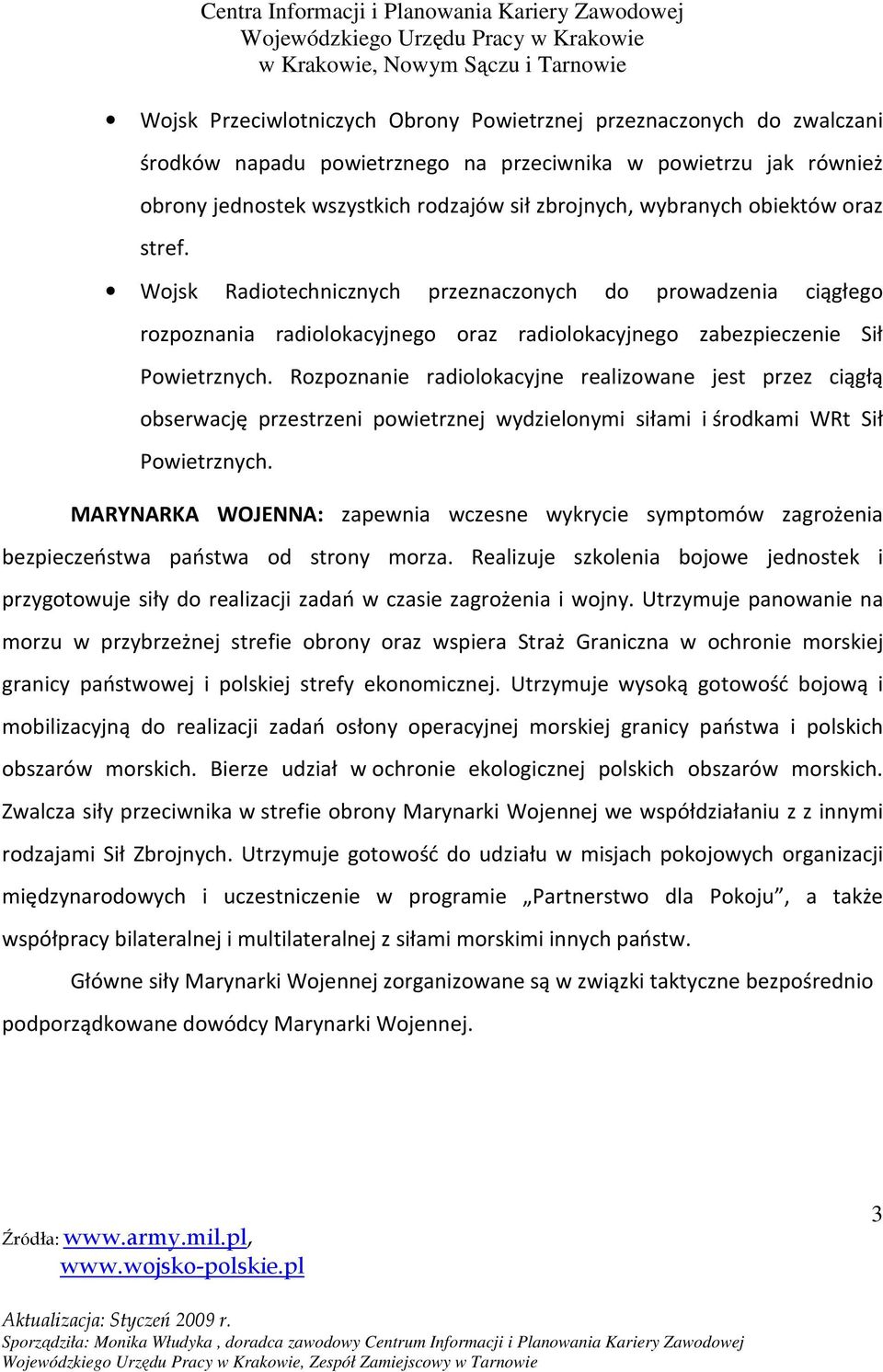 Rozpoznanie radiolokacyjne realizowane jest przez ciągłą obserwację przestrzeni powietrznej wydzielonymi siłami i środkami WRt Sił Powietrznych.