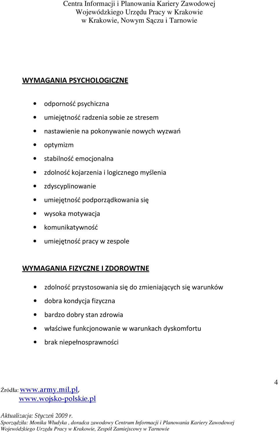 motywacja komunikatywność umiejętność pracy w zespole WYMAGANIA FIZYCZNE I ZDOROWTNE zdolność przystosowania się do zmieniających