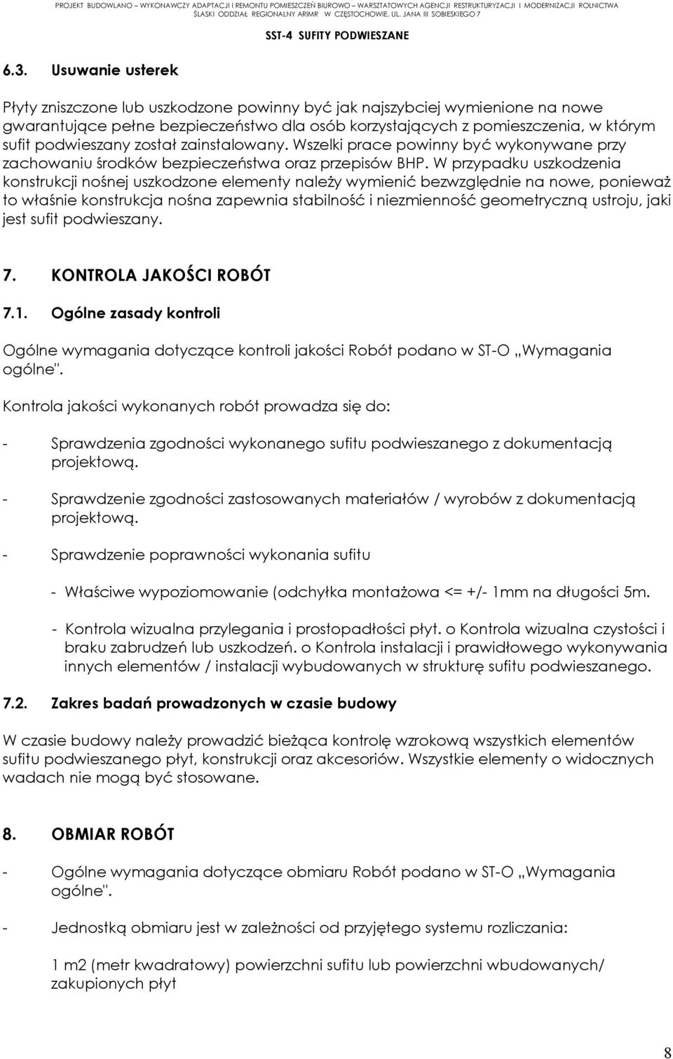 W przypadku uszkodzenia konstrukcji nośnej uszkodzone elementy należy wymienić bezwzględnie na nowe, ponieważ to właśnie konstrukcja nośna zapewnia stabilność i niezmienność geometryczną ustroju,