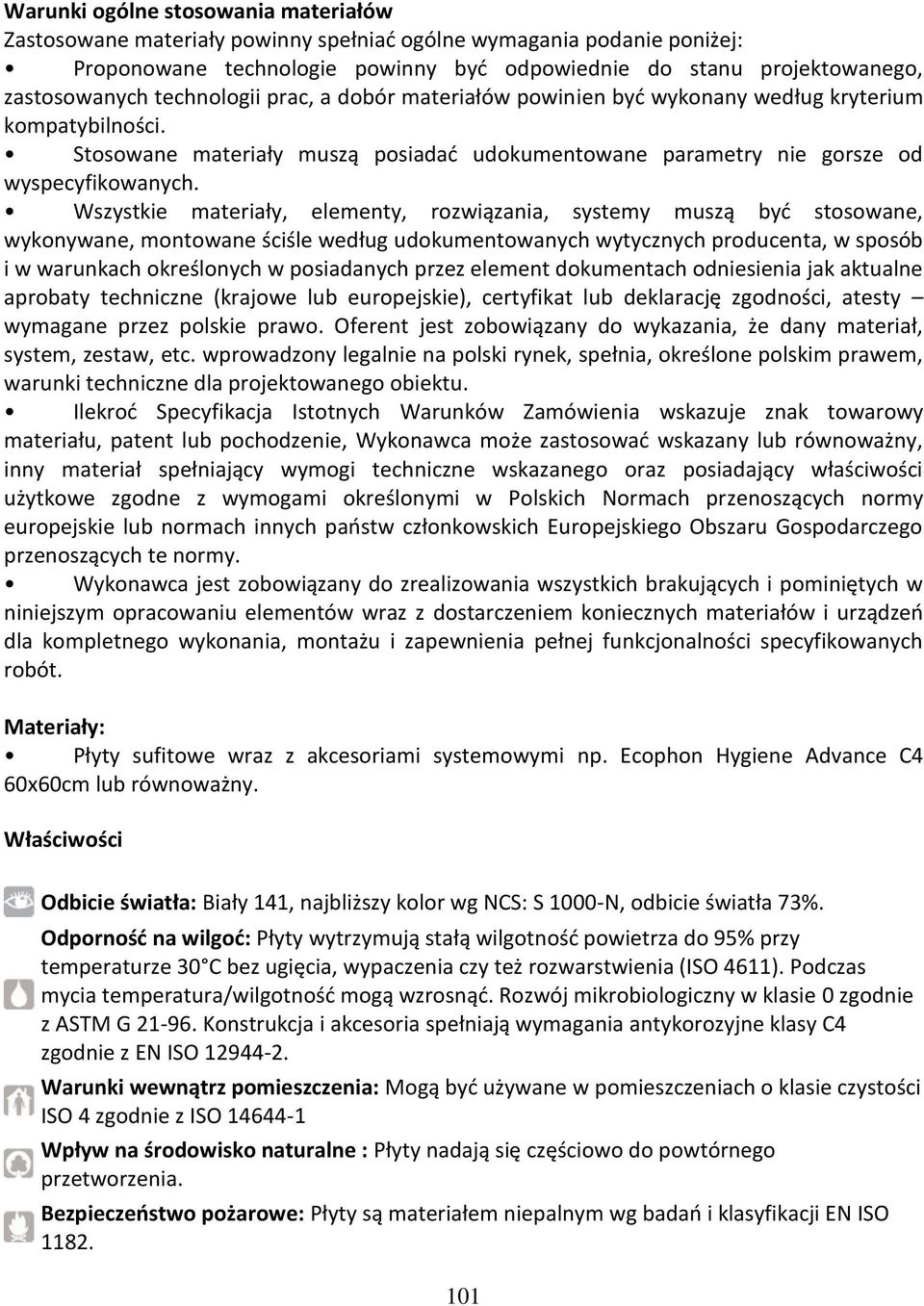 Wszystkie materiały, elementy, rozwiązania, systemy muszą być stosowane, wykonywane, montowane ściśle według udokumentowanych wytycznych producenta, w sposób i w warunkach określonych w posiadanych