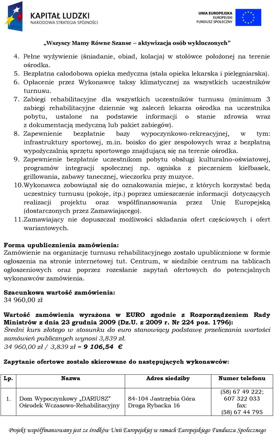 Zabiegi rehabilitacyjne dla wszystkich uczestników turnusu (minimum 3 zabiegi rehabilitacyjne dziennie wg zaleceń lekarza ośrodka na uczestnika pobytu, ustalone na podstawie informacji o stanie