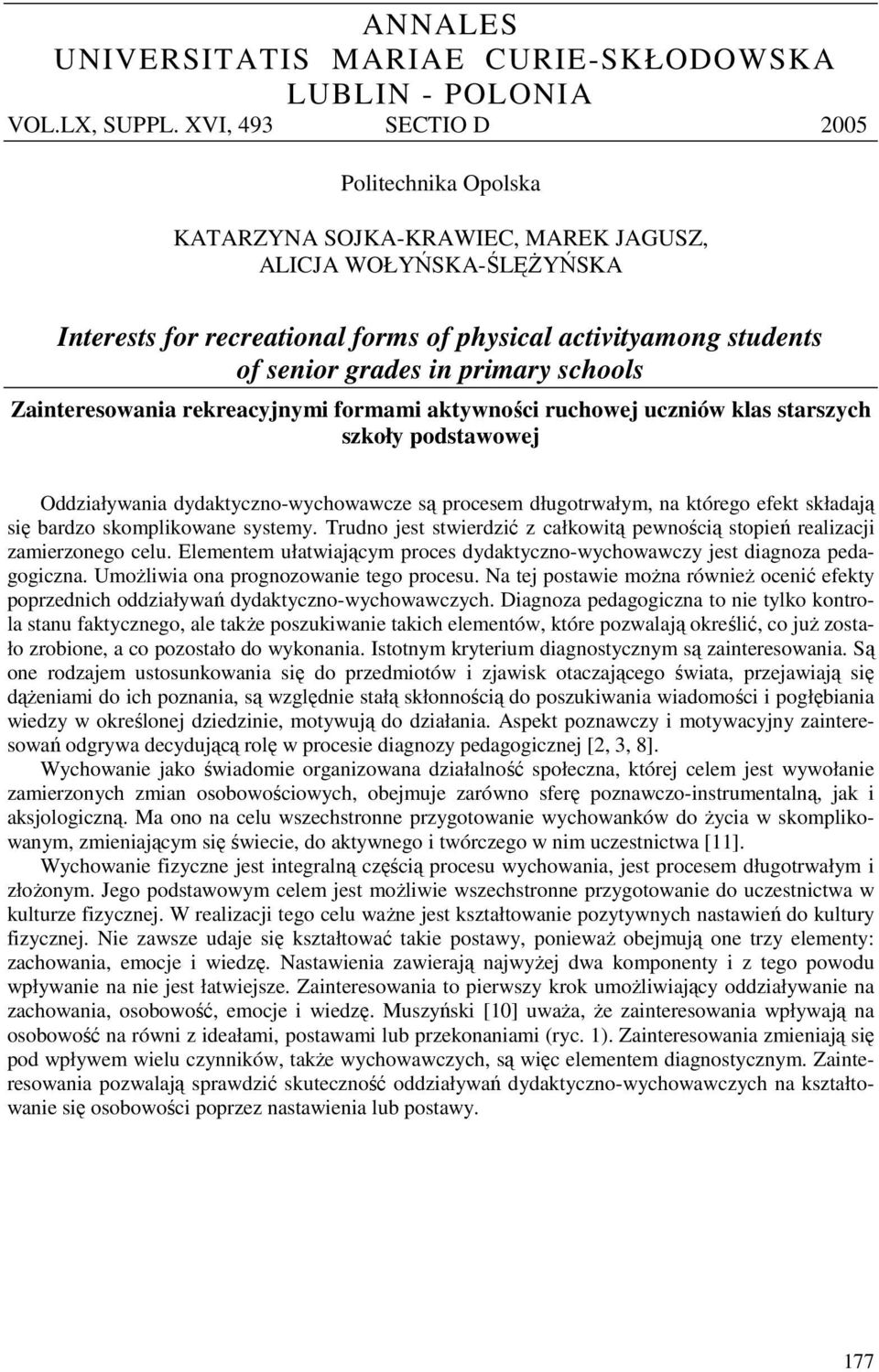 primary schools Zainteresowania rekreacyjnymi formami aktywności ruchowej uczniów klas starszych szkoły podstawowej Oddziaływania dydaktyczno-wychowawcze są procesem długotrwałym, na którego efekt