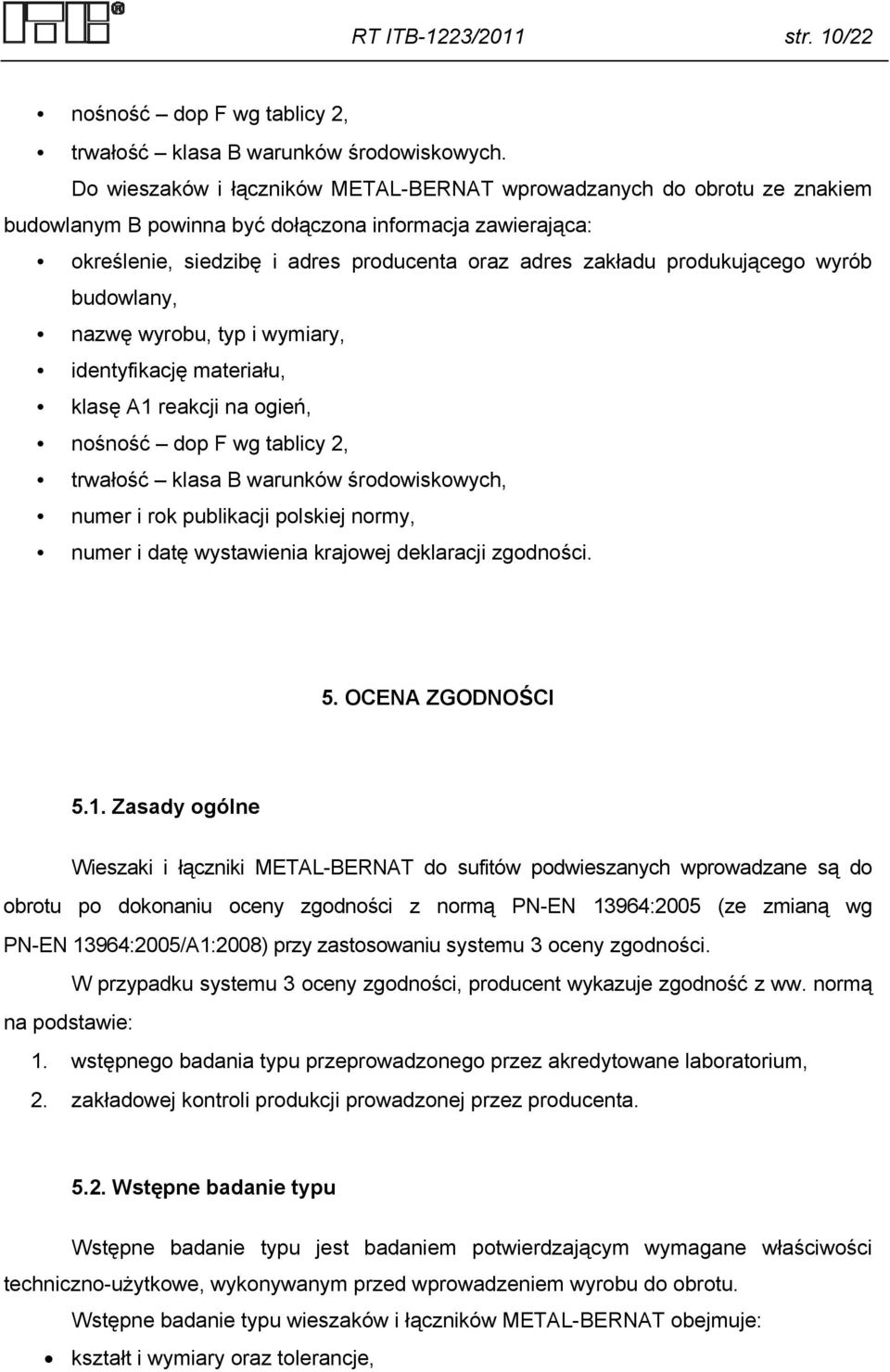 produkującego wyrób budowlany, nazwę wyrobu, typ i wymiary, identyfikację materiału, klasę A1 reakcji na ogień, nośność dop F wg tablicy 2, trwałość klasa B warunków środowiskowych, numer i rok