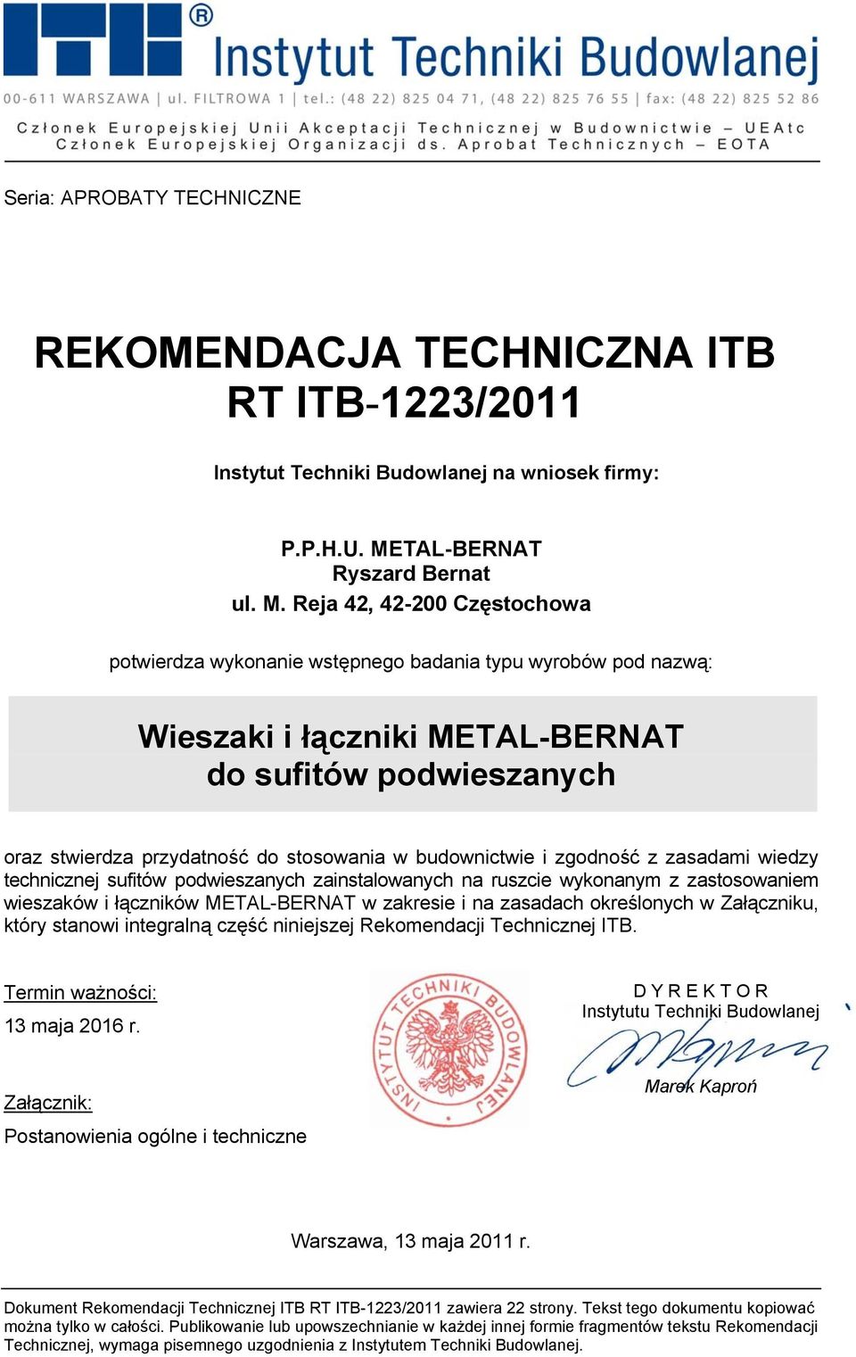 Reja 42, 42-200 Częstochowa potwierdza wykonanie wstępnego badania typu wyrobów pod nazwą: Wieszaki i łączniki METAL-BERNAT do sufitów podwieszanych oraz stwierdza przydatność do stosowania w