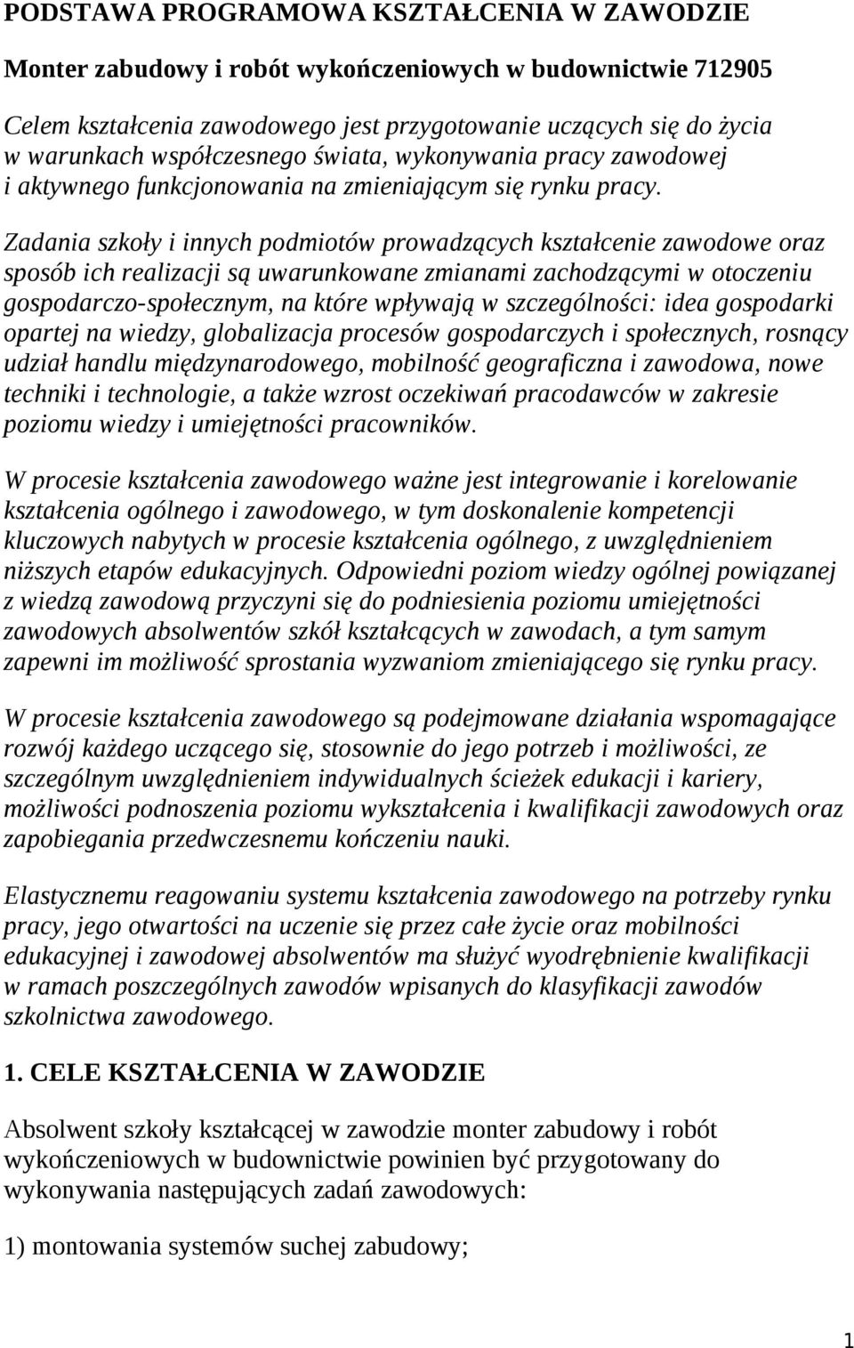 Zadania szkoły i innych podmiotów prowadzących kształcenie zawodowe oraz sposób ich realizacji są uwarunkowane zmianami zachodzącymi w otoczeniu gospodarczo-społecznym, na które wpływają w