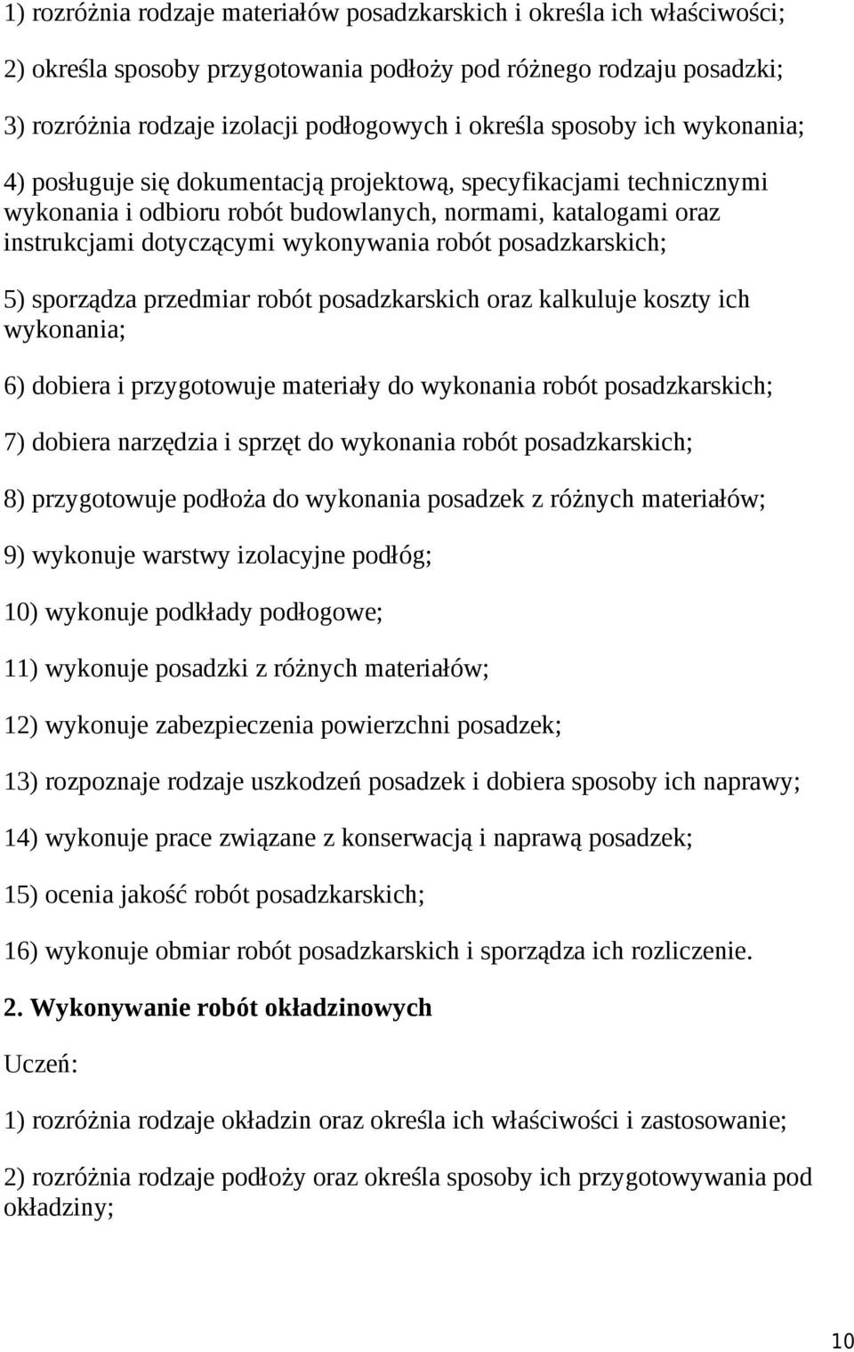 posadzkarskich; 5) sporządza przedmiar robót posadzkarskich oraz kalkuluje koszty ich wykonania; 6) dobiera i przygotowuje materiały do wykonania robót posadzkarskich; 7) dobiera narzędzia i sprzęt