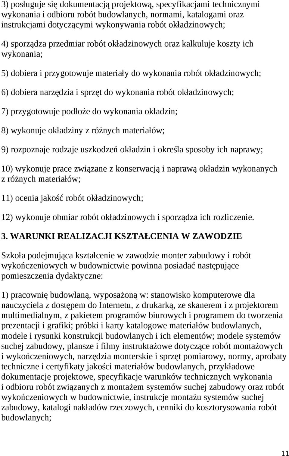 okładzinowych; 7) przygotowuje podłoże do wykonania okładzin; 8) wykonuje okładziny z różnych materiałów; 9) rozpoznaje rodzaje uszkodzeń okładzin i określa sposoby ich naprawy; 10) wykonuje prace