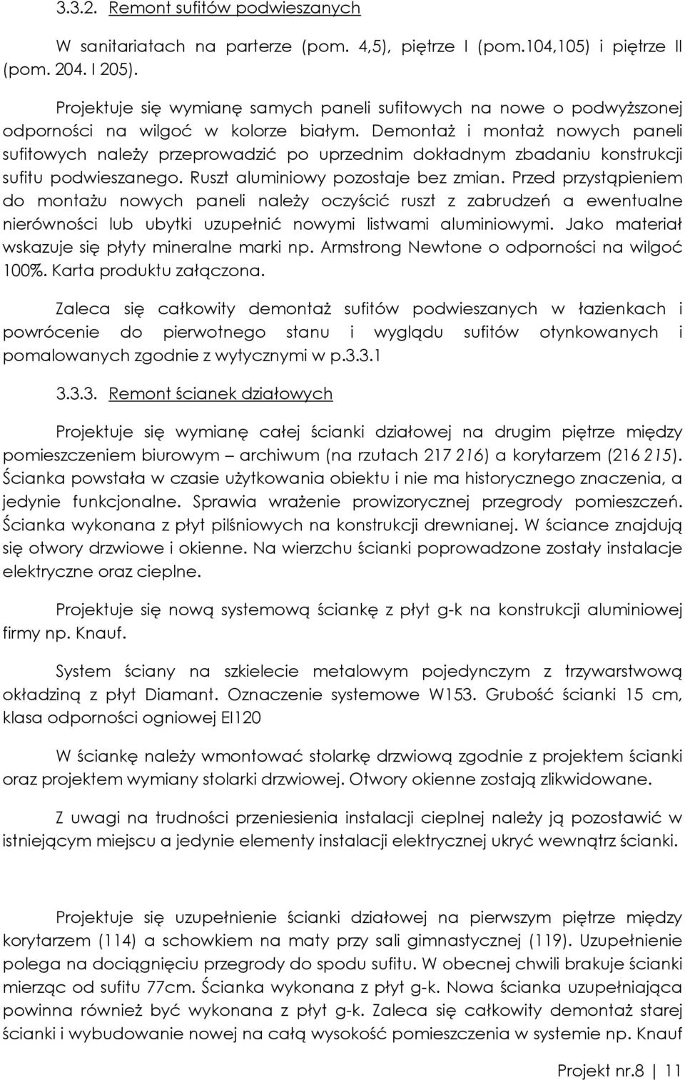 DemontaŜ i montaŝ nowych paneli sufitowych naleŝy przeprowadzić po uprzednim dokładnym zbadaniu konstrukcji sufitu podwieszanego. Ruszt aluminiowy pozostaje bez zmian.