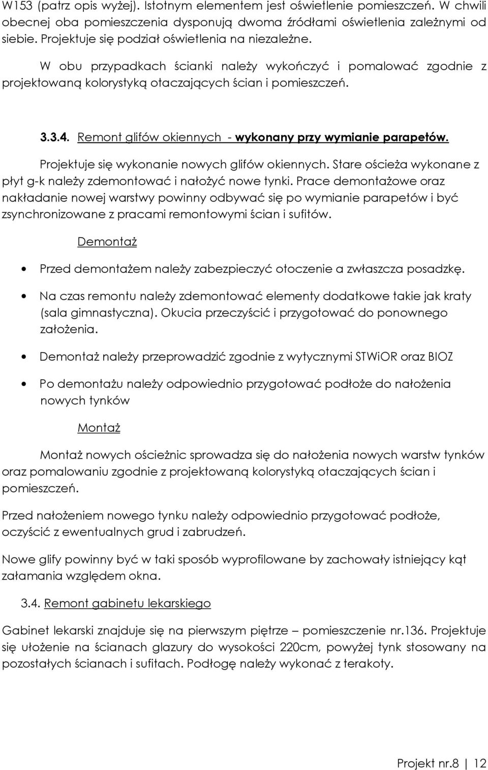 Remont glifów okiennych - wykonany przy wymianie parapetów. Projektuje się wykonanie nowych glifów okiennych. Stare ościeŝa wykonane z płyt g-k naleŝy zdemontować i nałoŝyć nowe tynki.