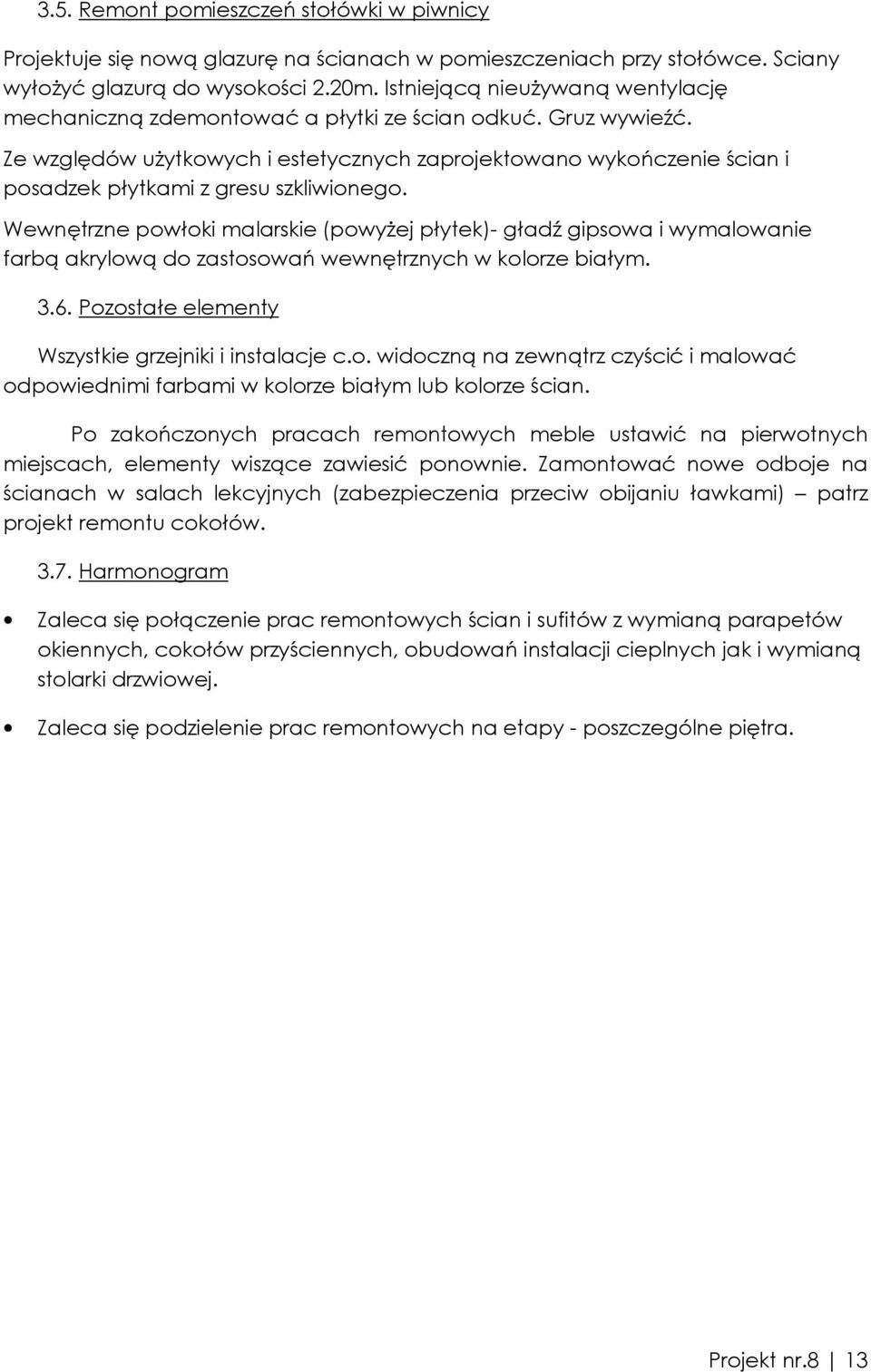 Ze względów uŝytkowych i estetycznych zaprojektowano wykończenie ścian i posadzek płytkami z gresu szkliwionego.