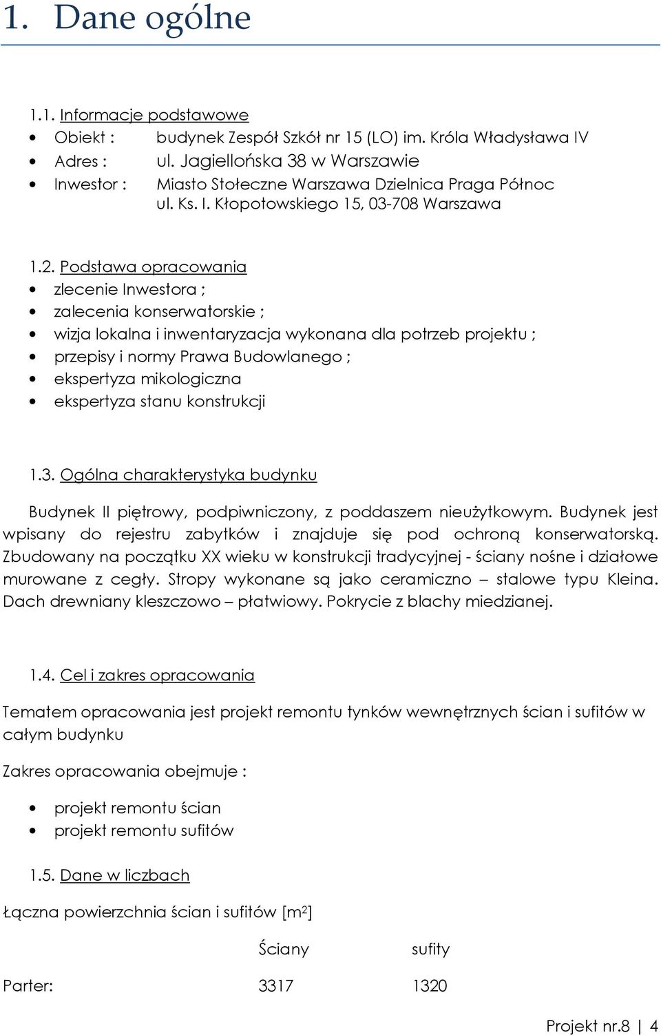 Podstawa opracowania zlecenie Inwestora ; zalecenia konserwatorskie ; wizja lokalna i inwentaryzacja wykonana dla potrzeb projektu ; przepisy i normy Prawa Budowlanego ; ekspertyza mikologiczna
