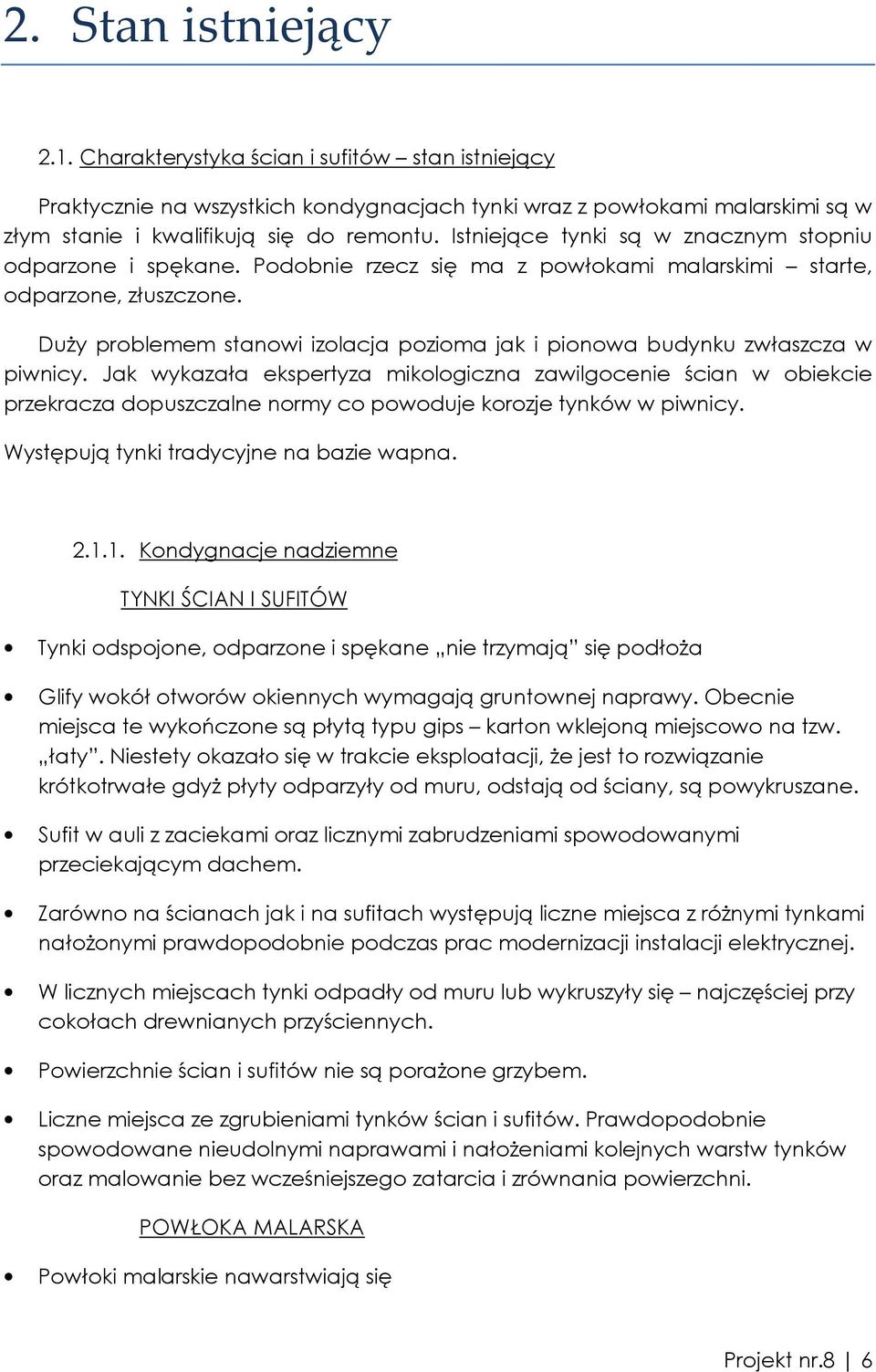 DuŜy problemem stanowi izolacja pozioma jak i pionowa budynku zwłaszcza w piwnicy.