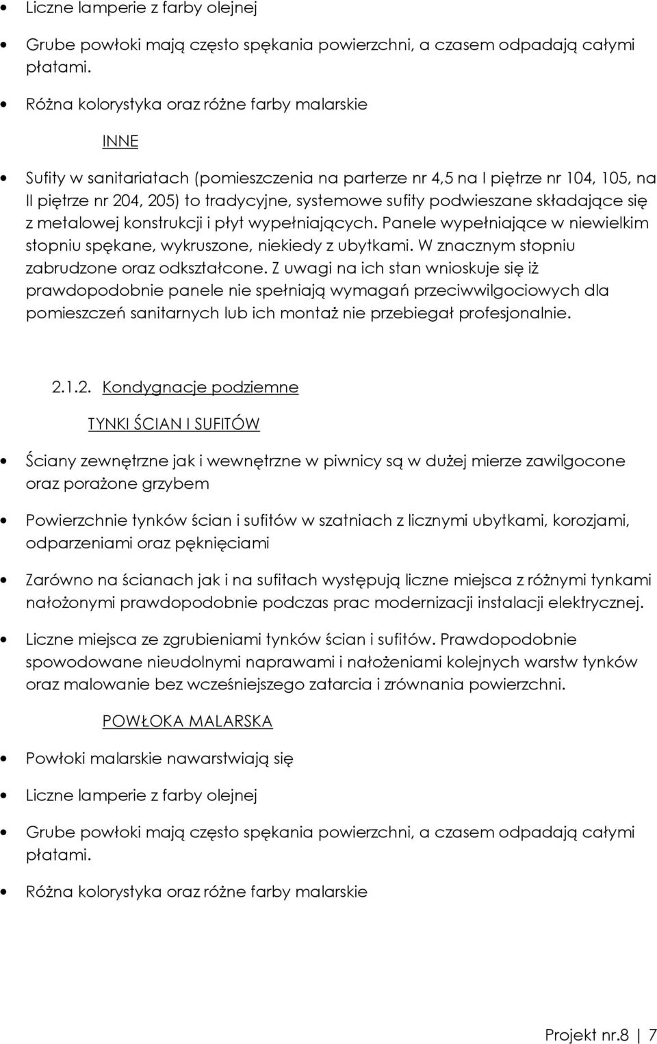 podwieszane składające się z metalowej konstrukcji i płyt wypełniających. Panele wypełniające w niewielkim stopniu spękane, wykruszone, niekiedy z ubytkami.