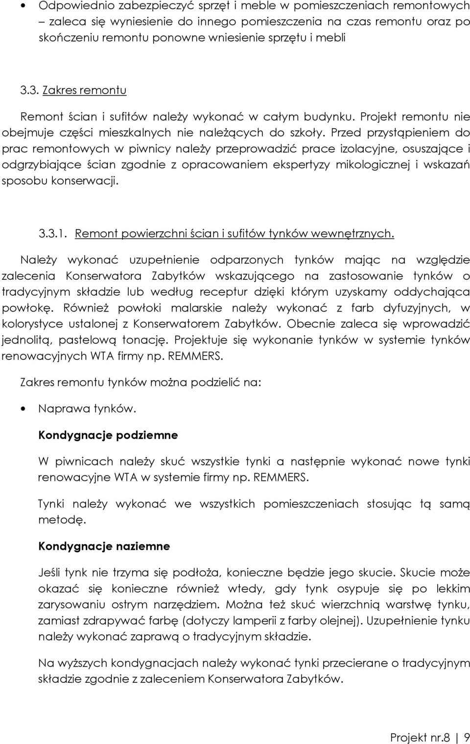 Przed przystąpieniem do prac remontowych w piwnicy naleŝy przeprowadzić prace izolacyjne, osuszające i odgrzybiające ścian zgodnie z opracowaniem ekspertyzy mikologicznej i wskazań sposobu
