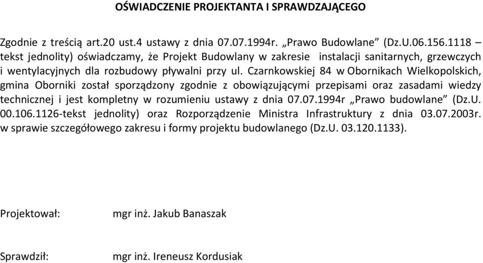 Czarnkowskiej 84 w Obornikach Wielkopolskich, gmina Oborniki został sporządzony zgodnie z obowiązującymi przepisami oraz zasadami wiedzy technicznej i jest kompletny w rozumieniu ustawy z