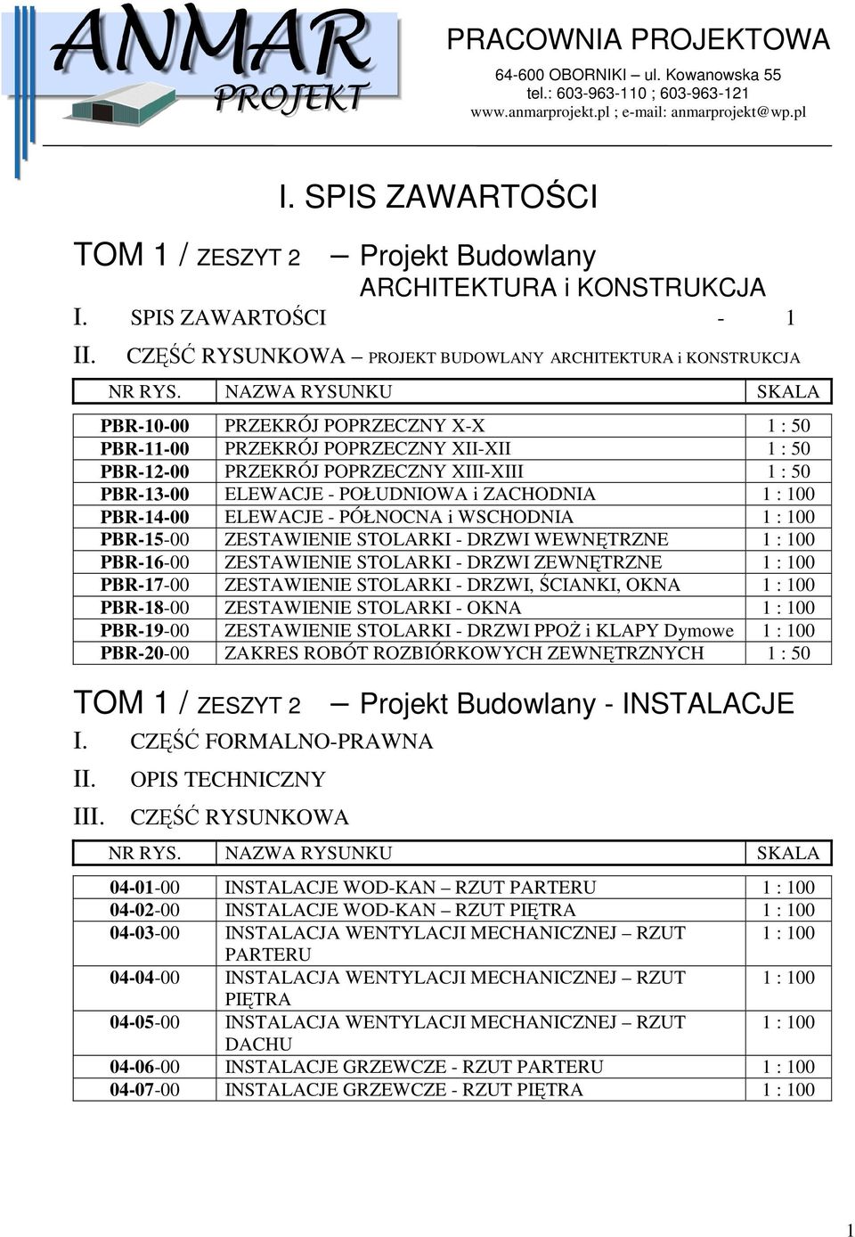 NAZWA RYSUNKU SKALA PBR-10-00 PRZEKRÓJ POPRZECZNY X-X 1 : 50 PBR-11-00 PRZEKRÓJ POPRZECZNY XII-XII 1 : 50 PBR-12-00 PRZEKRÓJ POPRZECZNY XIII-XIII 1 : 50 PBR-13-00 ELEWACJE - POŁUDNIOWA i ZACHODNIA 1