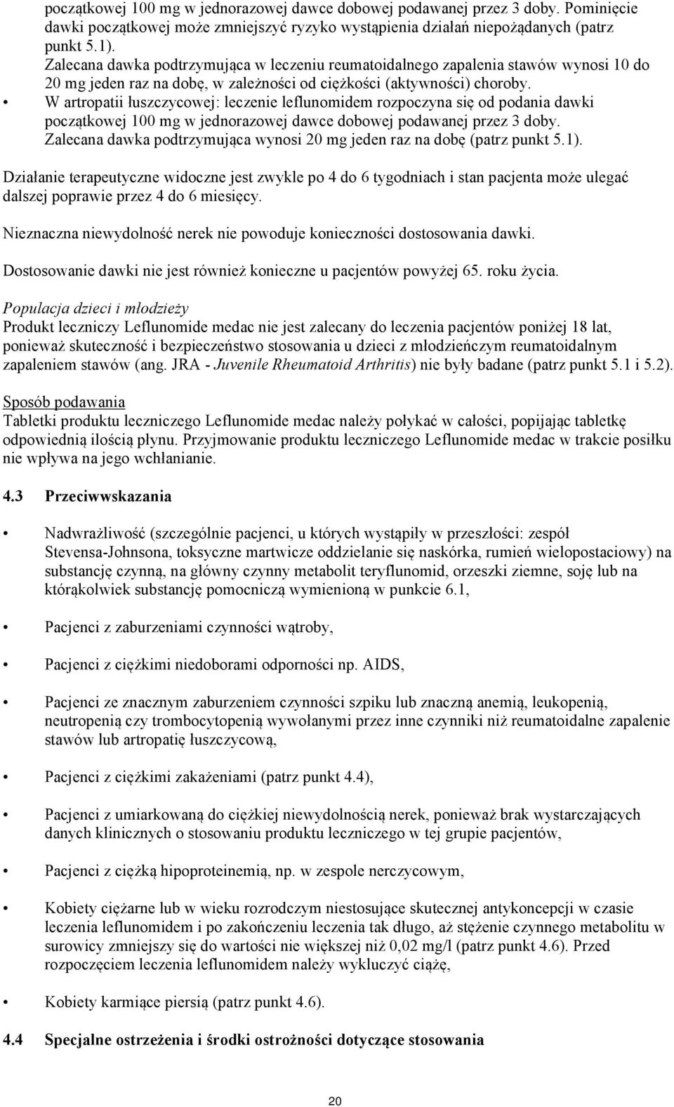 W artropatii łuszczycowej: leczenie leflunomidem rozpoczyna się od podania dawki początkowej 100 mg w jednorazowej dawce dobowej podawanej przez 3 doby.