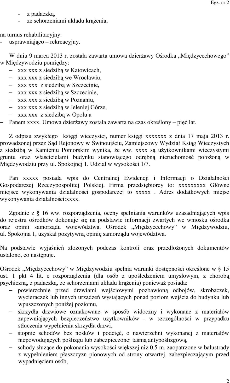 w Szczecinie, xxx xxx z siedzibą w Poznaniu, xxx xxx z siedzibą w Jeleniej Górze, xxx xxx z siedzibą w Opolu a Panem xxxx. Umowa dzierżawy została zawarta na czas określony pięć lat.