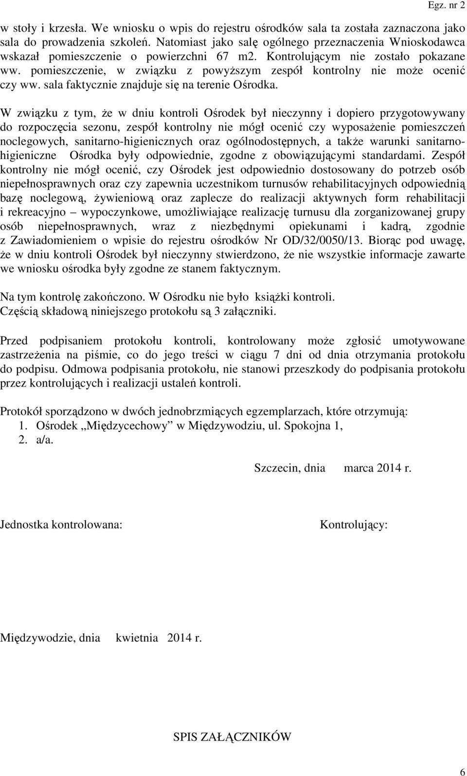 pomieszczenie, w związku z powyższym zespół kontrolny nie może ocenić czy ww. sala faktycznie znajduje się na terenie Ośrodka.