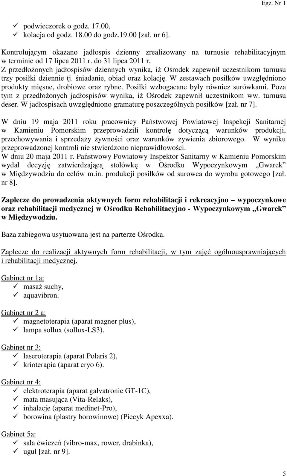 W zestawach posiłków uwzględniono produkty mięsne, drobiowe oraz rybne. Posiłki wzbogacane były również surówkami. Poza tym z przedłożonych jadłospisów wynika, iż Ośrodek zapewnił uczestnikom ww.