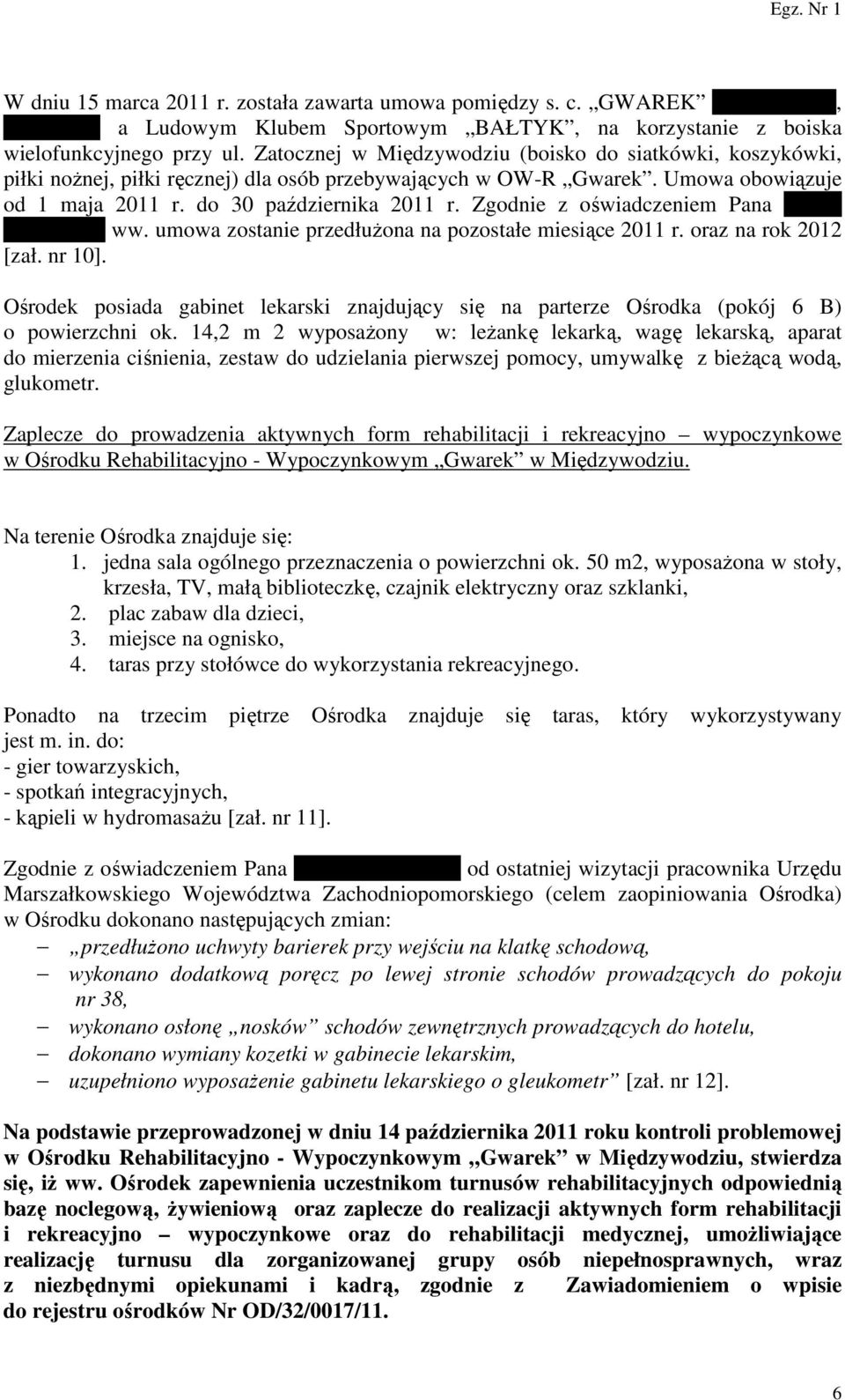 Zgodnie z oświadczeniem Pana Marka Szymczyka ww. umowa zostanie przedłużona na pozostałe miesiące 2011 r. oraz na rok 2012 [zał. nr 10].