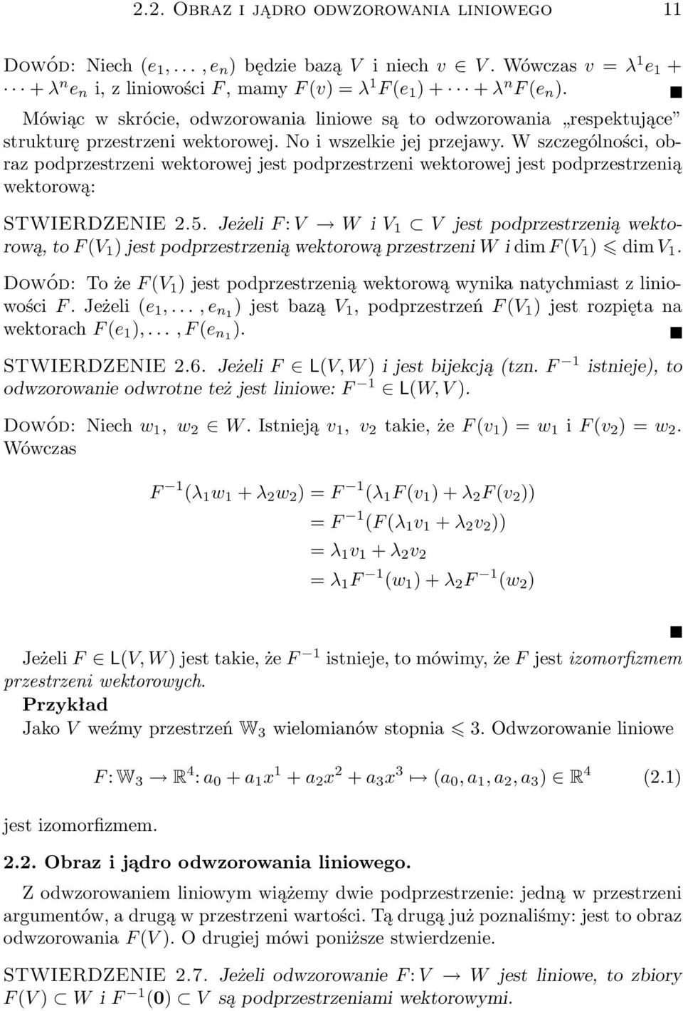wektorowej jest podprzestrzenią wektorową: STWIERDZENIE 25 Jeżeli F : V W i V 1 V jest podprzestrzenią wektorową, to F (V 1 ) jest podprzestrzenią wektorową przestrzeni W i dim F (V 1 ) dim V 1