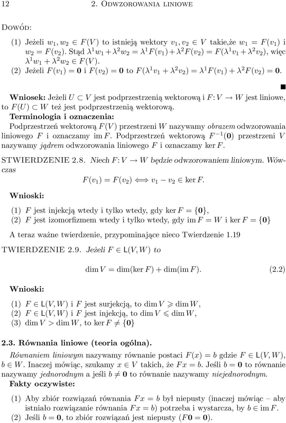 W jest liniowe, to F (U) W też jest podprzestrzenią wektorową Terminologia i oznaczenia: Podprzestrzeń wektorową F (V ) przestrzeni W nazywamy obrazem odwzorowania liniowego F i oznaczamy im F