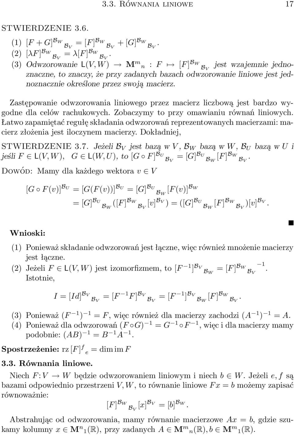 przy omawianiu równań liniowych Łatwo zapamiętać regułę składania odwzorowań reprezentowanych macierzami: macierz złożenia jest iloczynem macierzy Dokładniej, STWIERDZENIE 37 Jeżeli B V jest bazą w