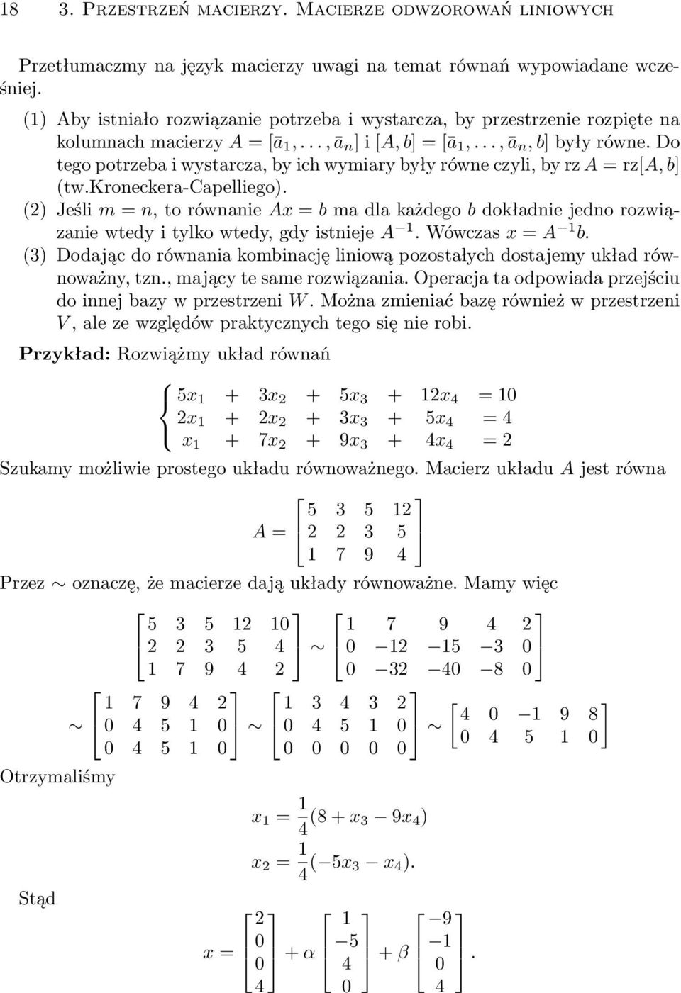 Jeśli m = n, to równanie Ax = b ma dla każdego b dokładnie jedno rozwiązanie wtedy i tylko wtedy, gdy istnieje A 1 Wówczas x = A 1 b (3) Dodając do równania kombinację liniową pozosta lych dostajemy