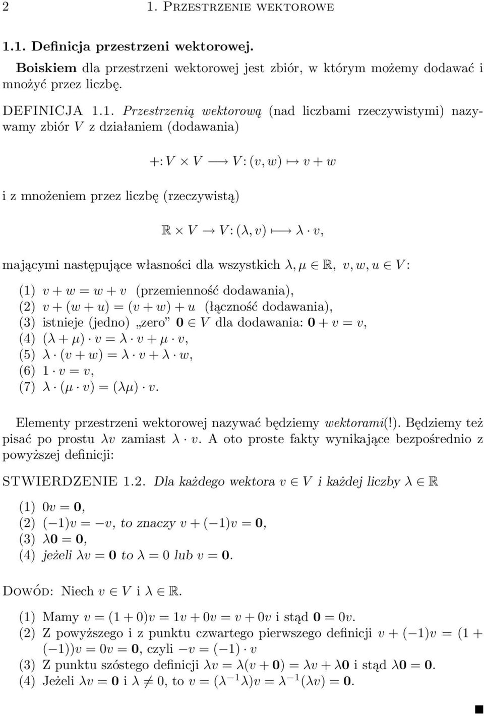 µ R, v, w, u V : (1) v + w = w + v (przemienność dodawania), (2) v + (w + u) = (v + w) + u (łączność dodawania), (3) istnieje (jedno) zero 0 V dla dodawania: 0 + v = v, (4) (λ + µ) v = λ v + µ v, (5)