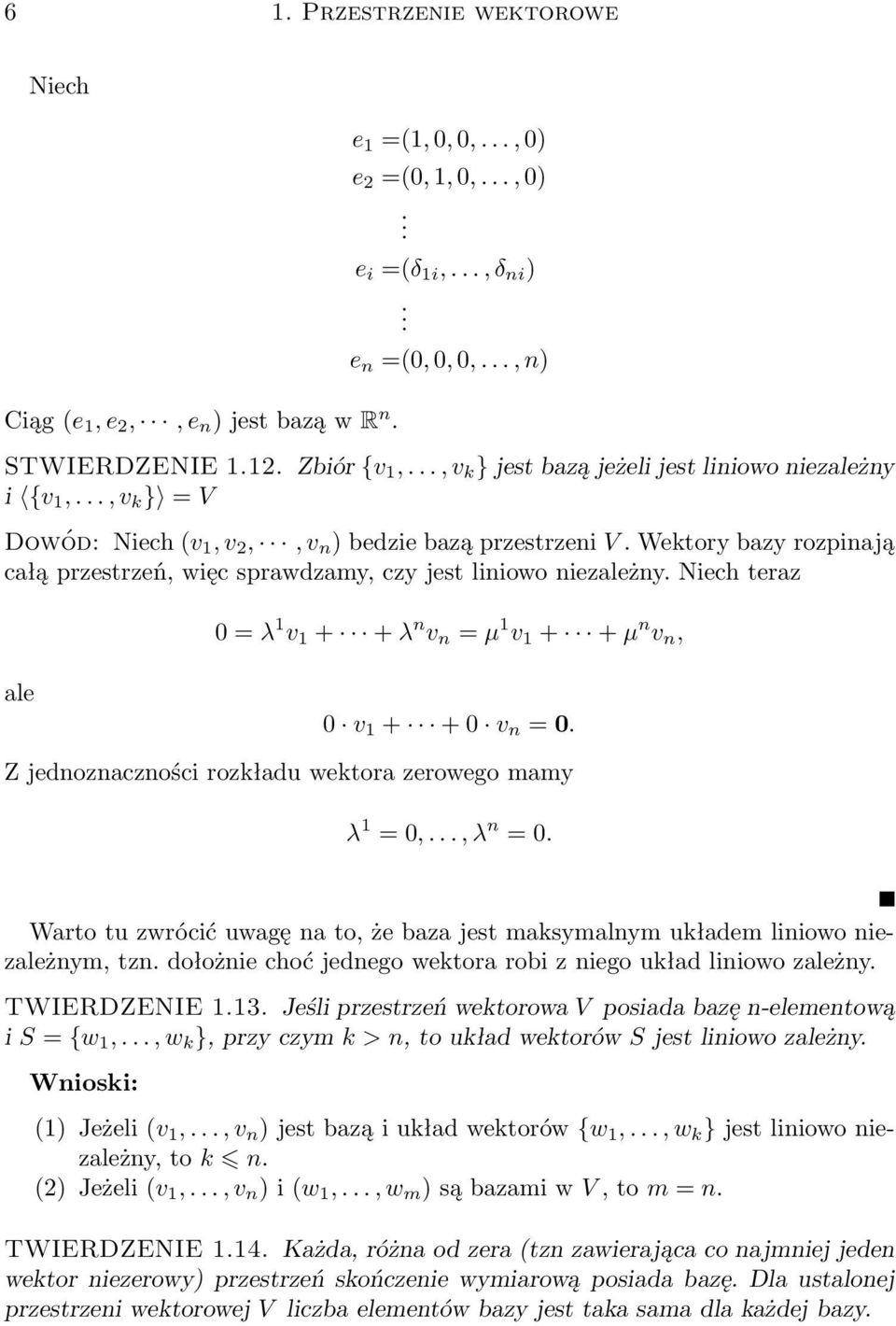 teraz 0 = λ 1 v 1 + + λ n v n = µ 1 v 1 + + µ n v n, ale 0 v 1 + + 0 v n = 0 Z jednoznaczności rozkładu wektora zerowego mamy λ 1 = 0,, λ n = 0 Warto tu zwrócić uwagę na to, że baza jest maksymalnym