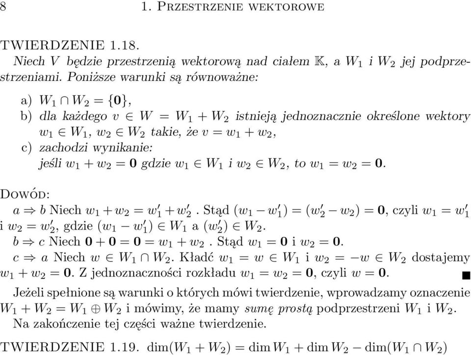 + w 2 = w 1 + w 2 Stąd (w 1 w 1) = (w 2 w 2 ) = 0, czyli w 1 = w 1 i w 2 = w 2, gdzie (w 1 w 1) W 1 a (w 2) W 2 b c Niech 0 + 0 = 0 = w 1 + w 2 Stąd w 1 = 0 i w 2 = 0 c a Niech w W 1 W 2 Kładć w 1 =