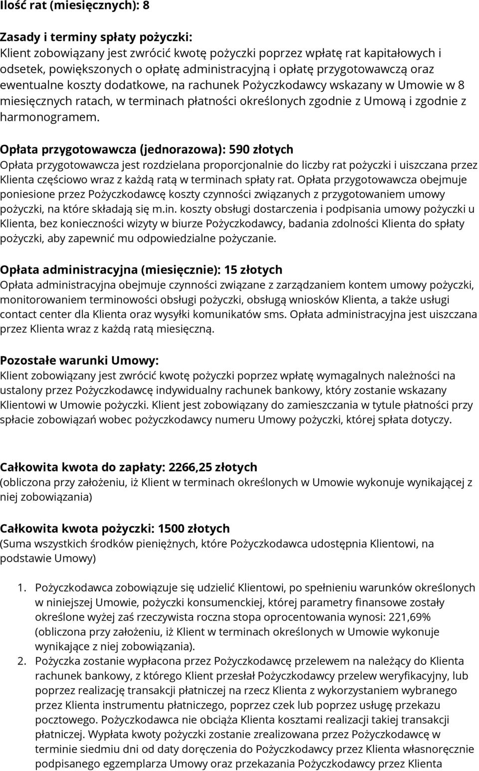 Opłata przygotowawcza (jednorazowa): 590 złotych Opłata przygotowawcza jest rozdzielana proporcjonalnie do liczby rat pożyczki i uiszczana przez Klienta częściowo wraz z każdą ratą w terminach spłaty