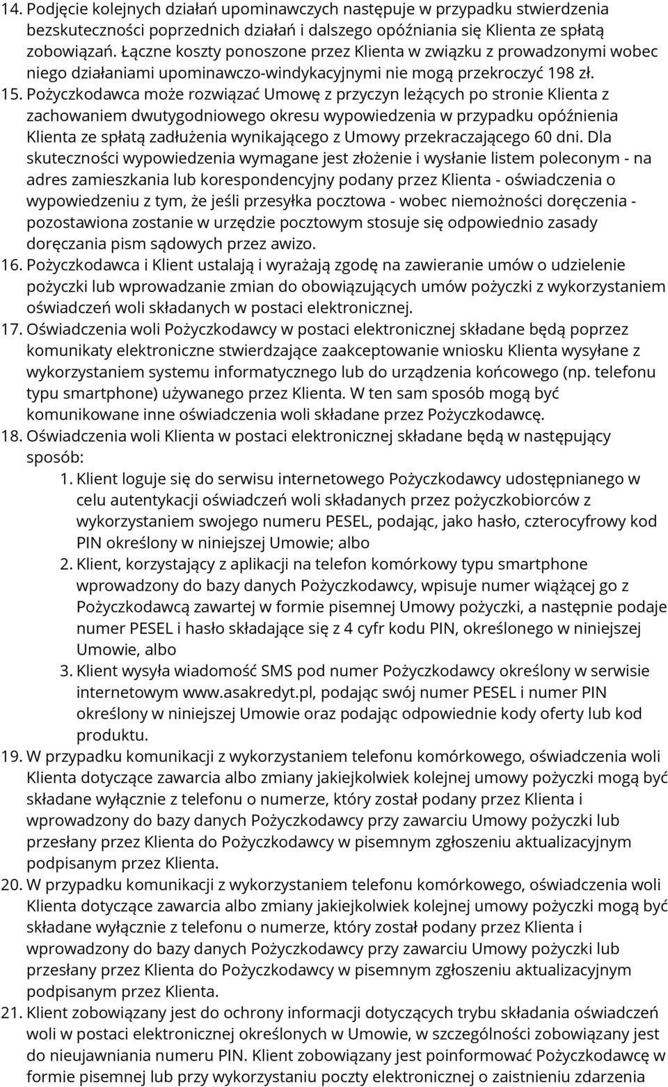 Pożyczkodawca może rozwiązać Umowę z przyczyn leżących po stronie Klienta z zachowaniem dwutygodniowego okresu wypowiedzenia w przypadku opóźnienia Klienta ze spłatą zadłużenia wynikającego z Umowy