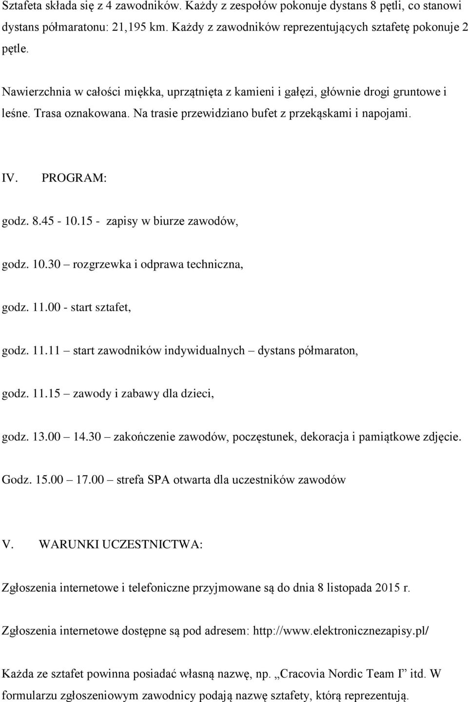 15 - zapisy w biurze zawodów, godz. 10.30 rozgrzewka i odprawa techniczna, godz. 11.00 - start sztafet, godz. 11.11 start zawodników indywidualnych dystans półmaraton, godz. 11.15 zawody i zabawy dla dzieci, godz.