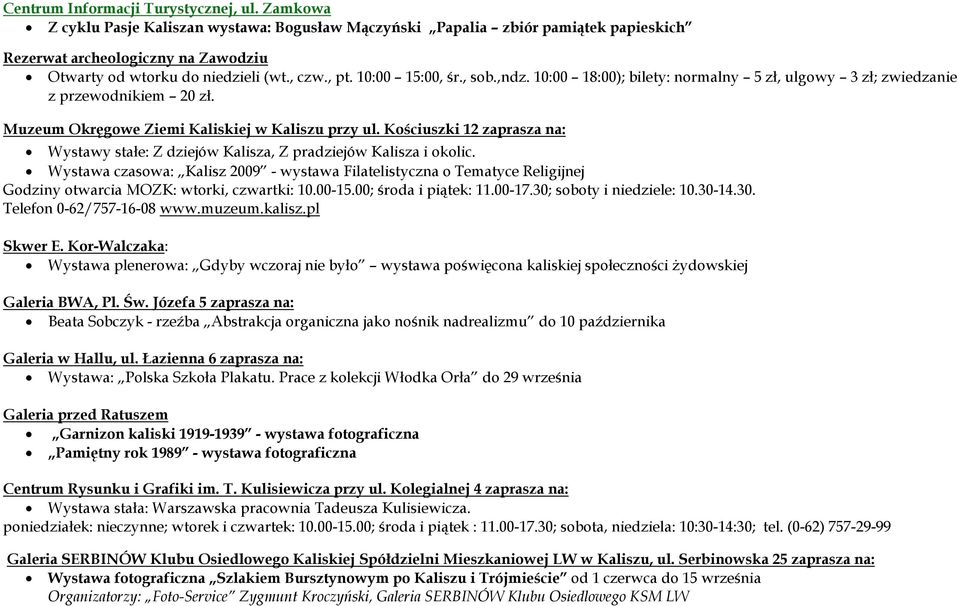 ,ndz. 10:00 18:00); bilety: normalny 5 zł, ulgowy 3 zł; zwiedzanie z przewodnikiem 20 zł. Muzeum Okręgowe Ziemi Kaliskiej w Kaliszu przy ul.