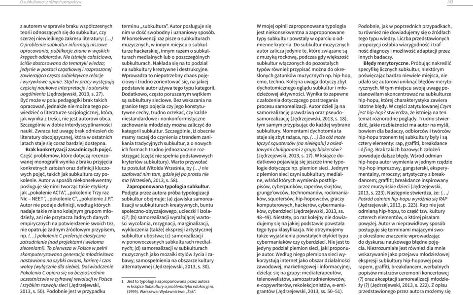 Nie istnieje całościowa, ściśle dostosowana do tematyki wiedza; jedynie w postaci cząstkowej i rozproszonej zawierająca często subiektywne relacje i wyrywkowe opinie.