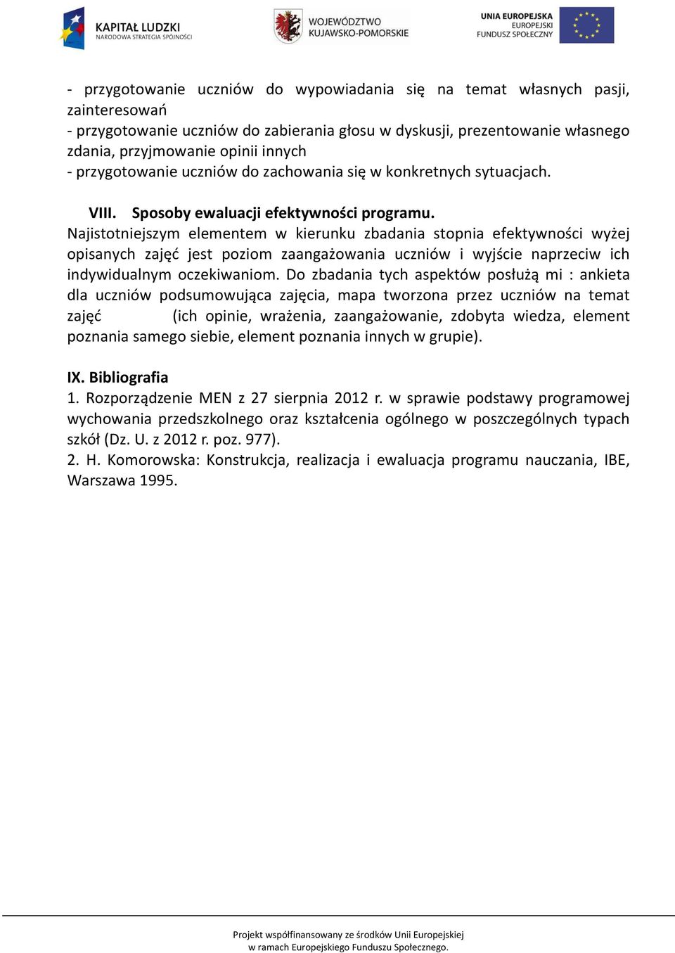 Najistotniejszym elementem w kierunku zbadania stopnia efektywności wyżej opisanych zajęć jest poziom zaangażowania uczniów i wyjście naprzeciw ich indywidualnym oczekiwaniom.