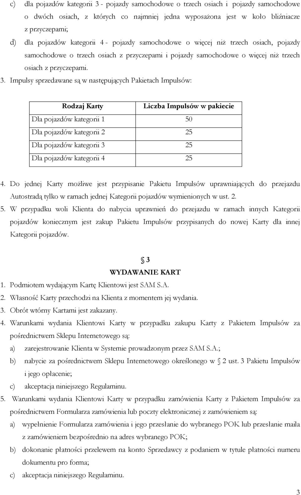Impulsy sprzedawane są w następujących Pakietach Impulsów: Rodzaj Karty Liczba Impulsów w pakiecie Dla pojazdów kategorii 1 50 Dla pojazdów kategorii 2 25 Dla pojazdów kategorii 3 25 Dla pojazdów