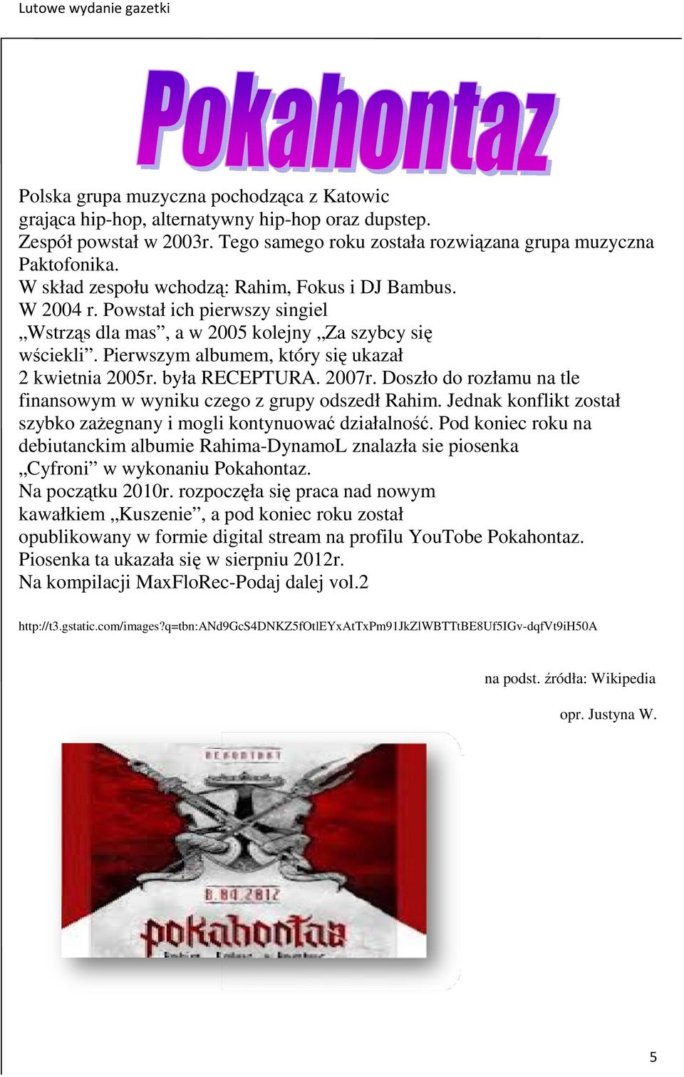 Pierwszym albumem, który się ukazał 2 kwietnia 2005r. była RECEPTURA. 2007r. Doszło do rozłamu na tle finansowym w wyniku czego z grupy odszedł Rahim.