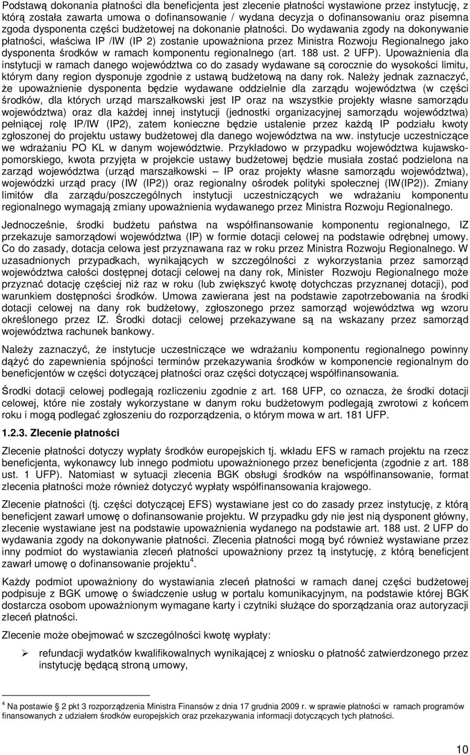 Do wydawania zgody na dokonywanie płatności, właściwa IP /IW (IP 2) zostanie upowaŝniona przez Ministra Rozwoju Regionalnego jako dysponenta środków w ramach komponentu regionalnego (art. 188 ust.