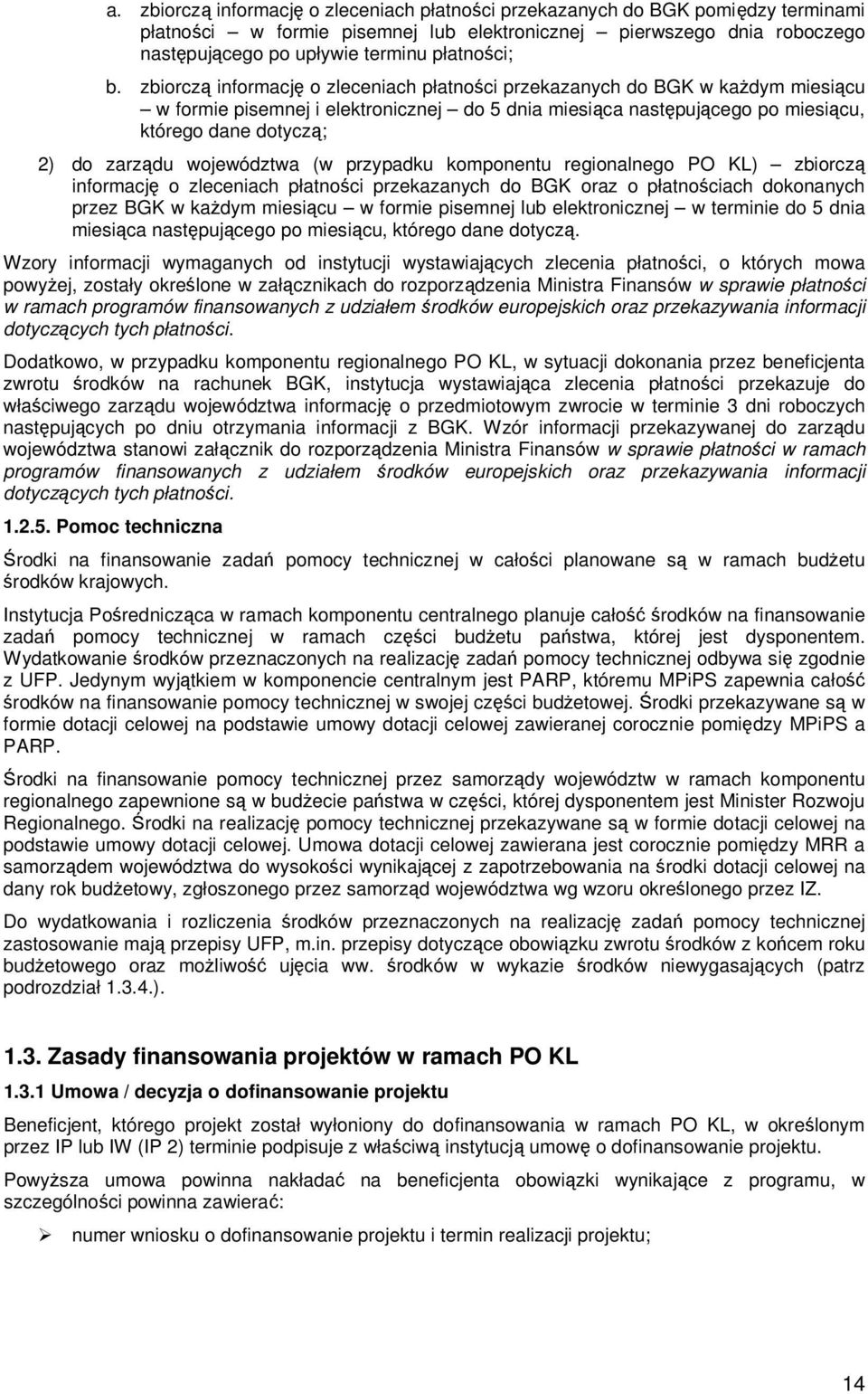 zbiorczą informację o zleceniach płatności przekazanych do BGK w kaŝdym miesiącu w formie pisemnej i elektronicznej do 5 dnia miesiąca następującego po miesiącu, którego dane dotyczą; 2) do zarządu
